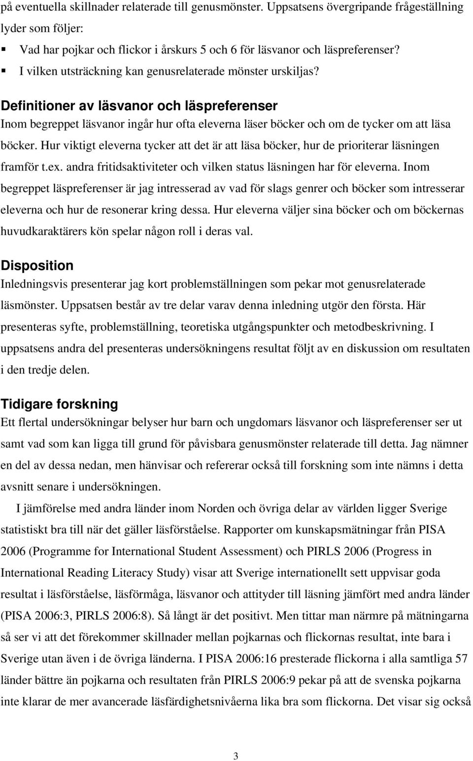 Definitioner av läsvanor och läspreferenser Inom begreppet läsvanor ingår hur ofta eleverna läser böcker och om de tycker om att läsa böcker.