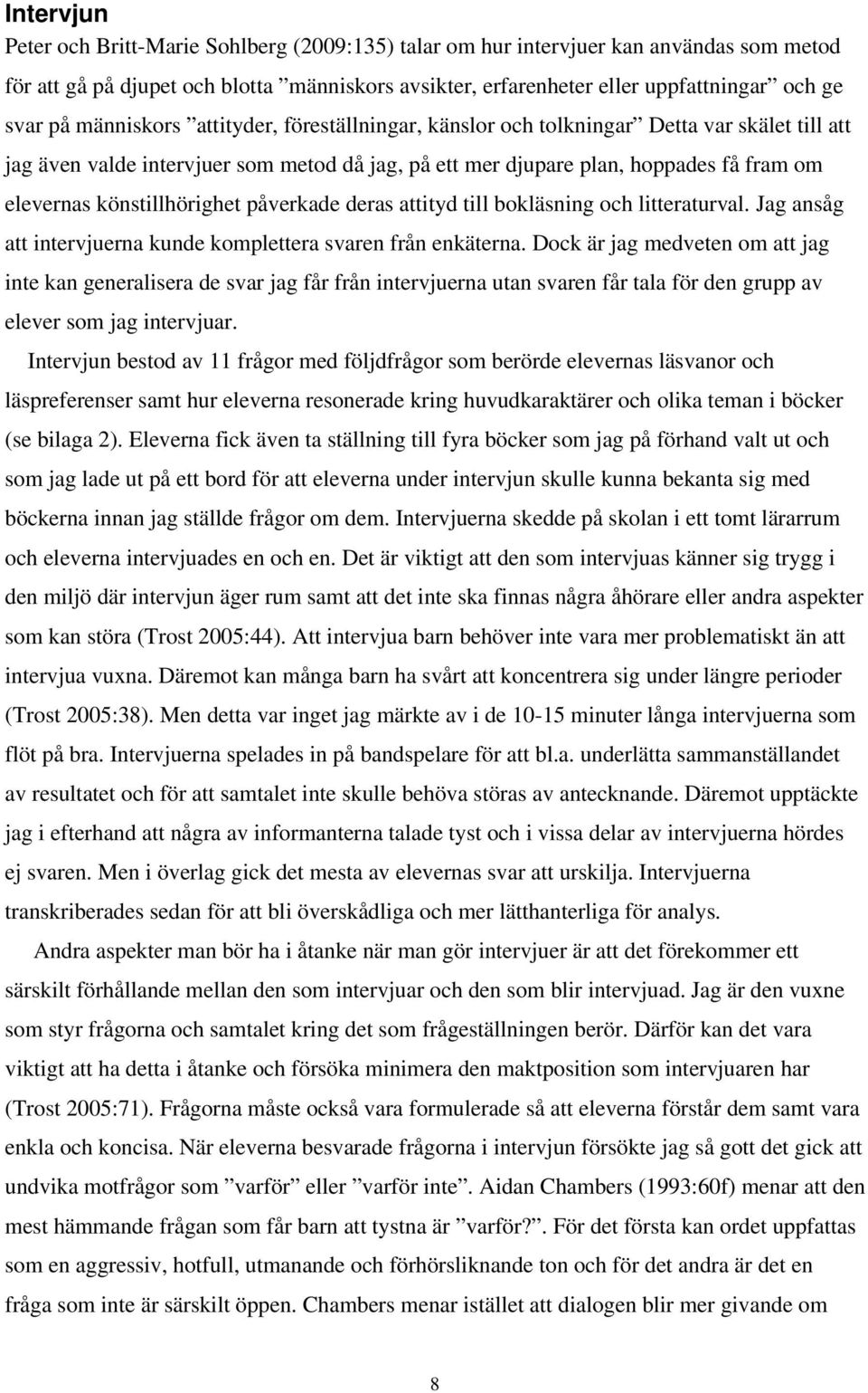 könstillhörighet påverkade deras attityd till bokläsning och litteraturval. Jag ansåg att intervjuerna kunde komplettera svaren från enkäterna.