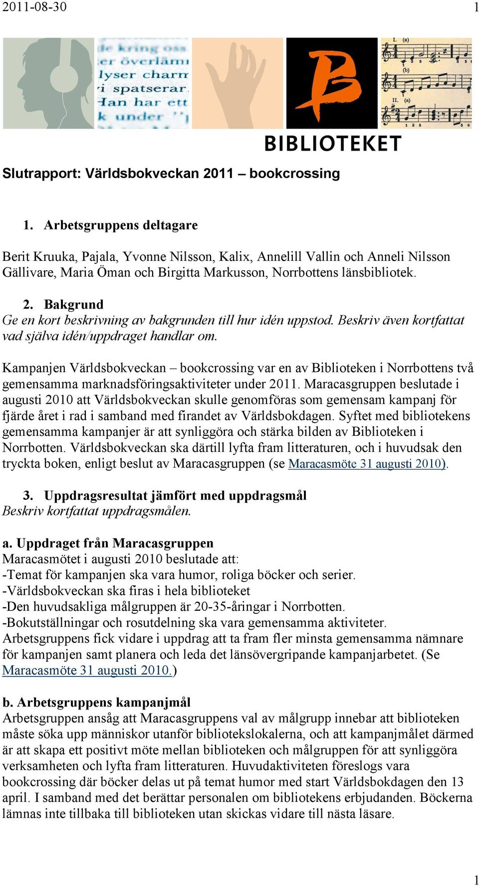 Bakgrund Ge en kort beskrivning av bakgrunden till hur idén uppstod. Beskriv även kortfattat vad själva idén/uppdraget handlar om.