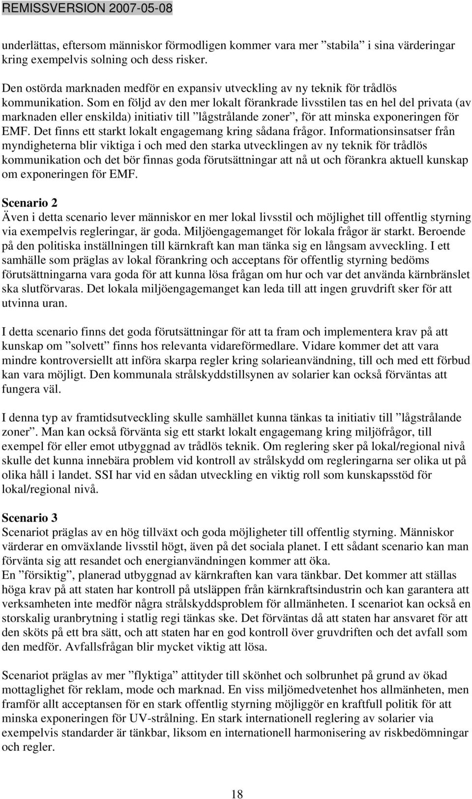 Som en följd av den mer lokalt förankrade livsstilen tas en hel del privata (av marknaden eller enskilda) initiativ till lågstrålande zoner, för att minska exponeringen för EMF.