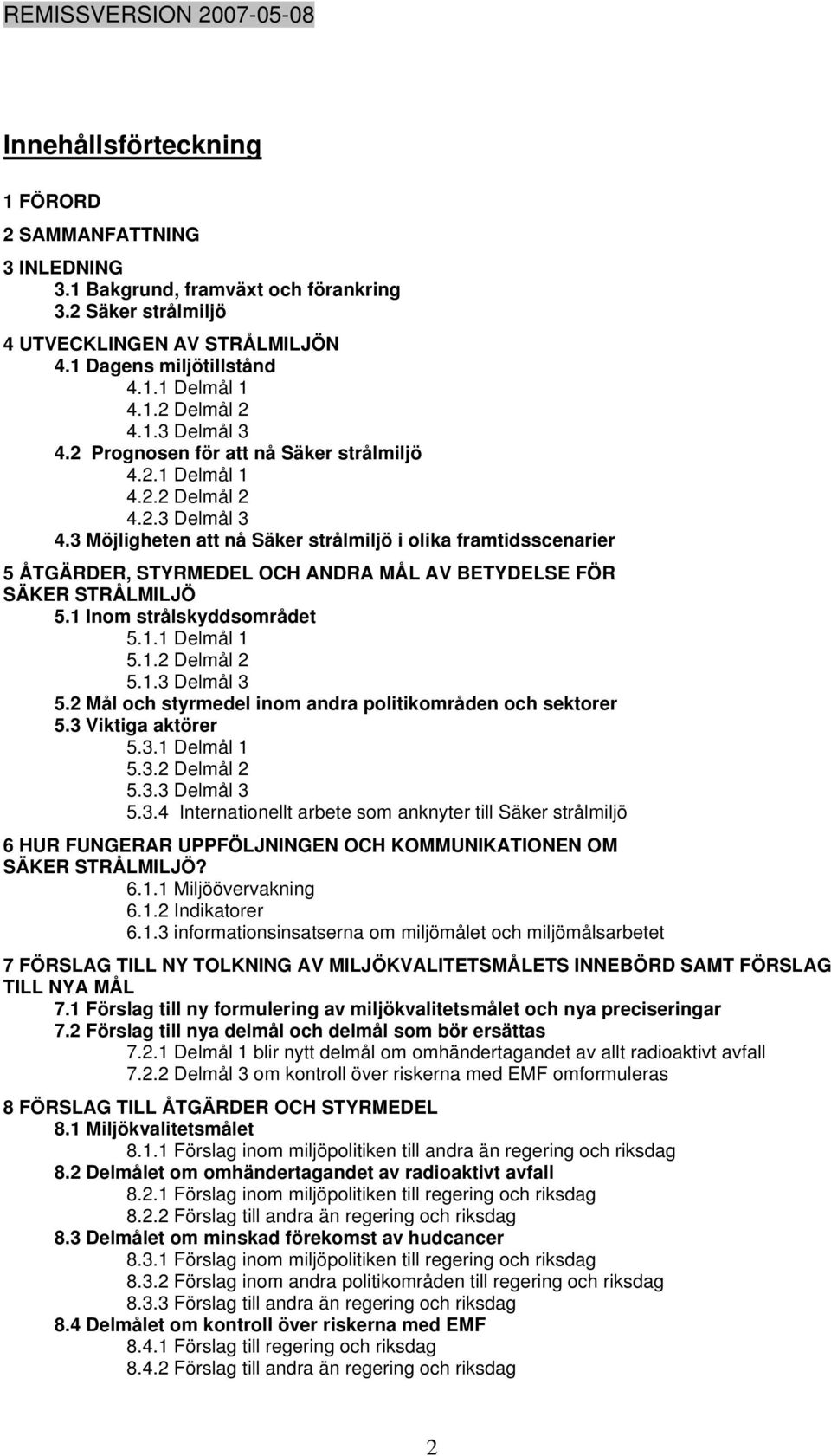 1 Inom strålskyddsområdet 5.1.1 Delmål 1 5.1.2 Delmål 2 5.1.3 Delmål 3 5.2 Mål och styrmedel inom andra politikområden och sektorer 5.3 Viktiga aktörer 5.3.1 Delmål 1 5.3.2 Delmål 2 5.3.3 Delmål 3 5.3.4 Internationellt arbete som anknyter till Säker strålmiljö 6 HUR FUNGERAR UPPFÖLJNINGEN OCH KOMMUNIKATIONEN OM SÄKER STRÅLMILJÖ?