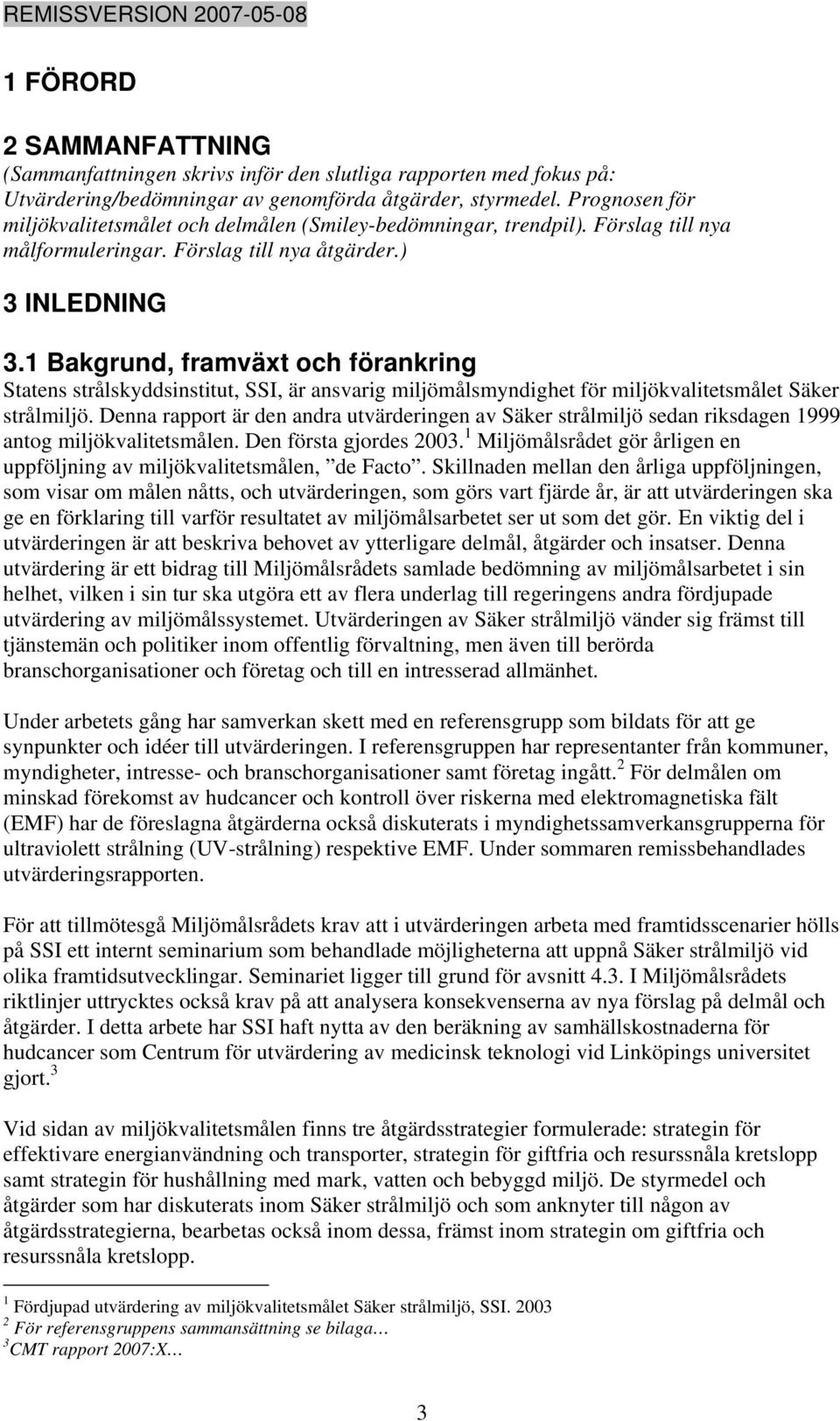 1 Bakgrund, framväxt och förankring Statens strålskyddsinstitut, SSI, är ansvarig miljömålsmyndighet för miljökvalitetsmålet Säker strålmiljö.