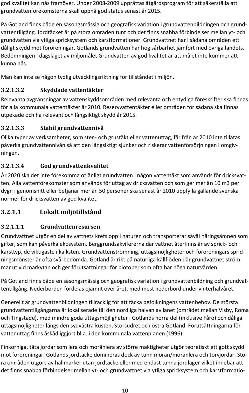 Jordtäcket är på stora områden tunt och det finns snabba förbindelser mellan yt och grundvatten via ytliga spricksystem och karstformationer.