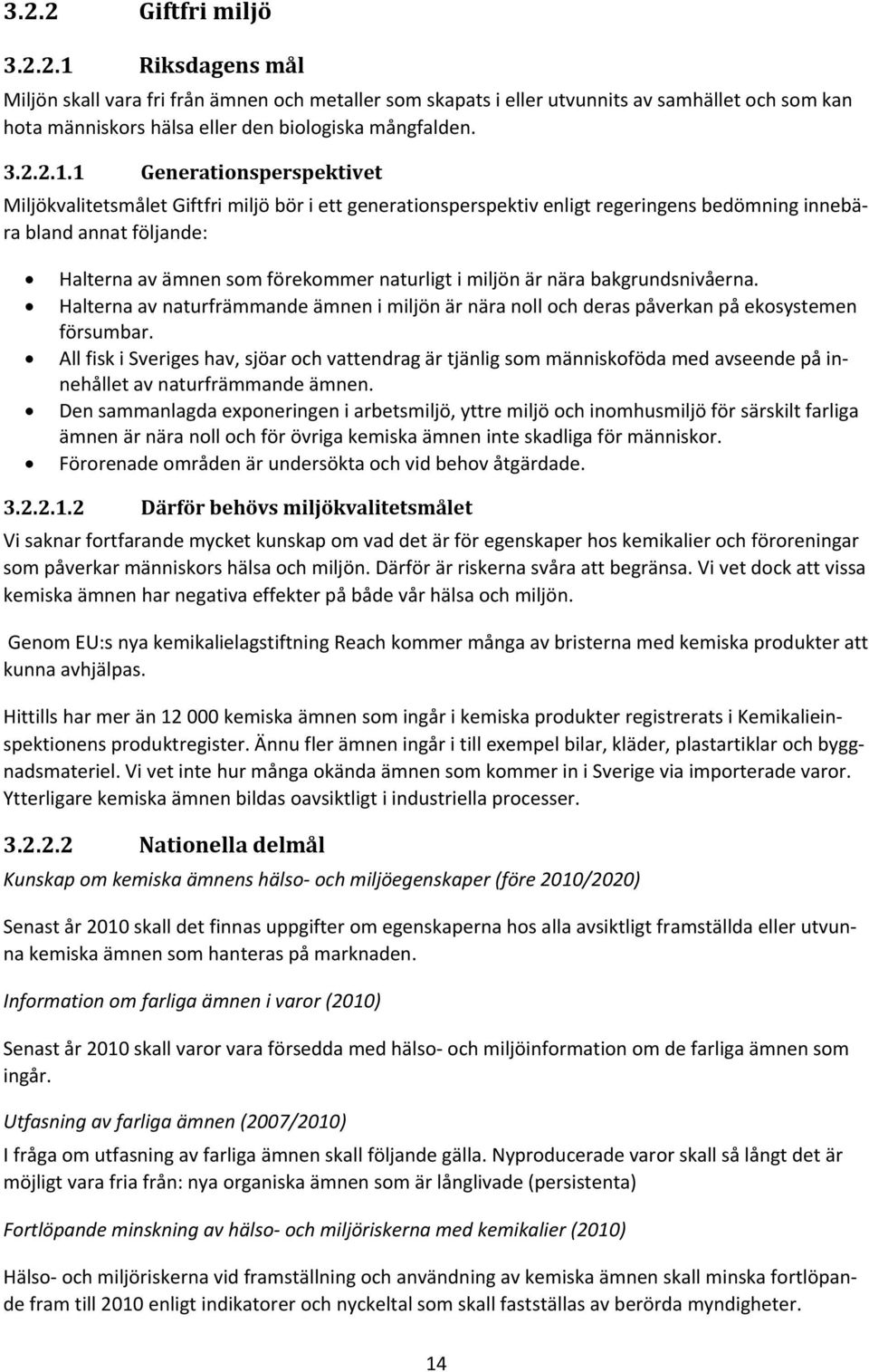 1 Generationsperspektivet Miljökvalitetsmålet Giftfri miljö bör i ett generationsperspektiv enligt regeringens bedömning innebära bland annat följande: Halterna av ämnen som förekommer naturligt i