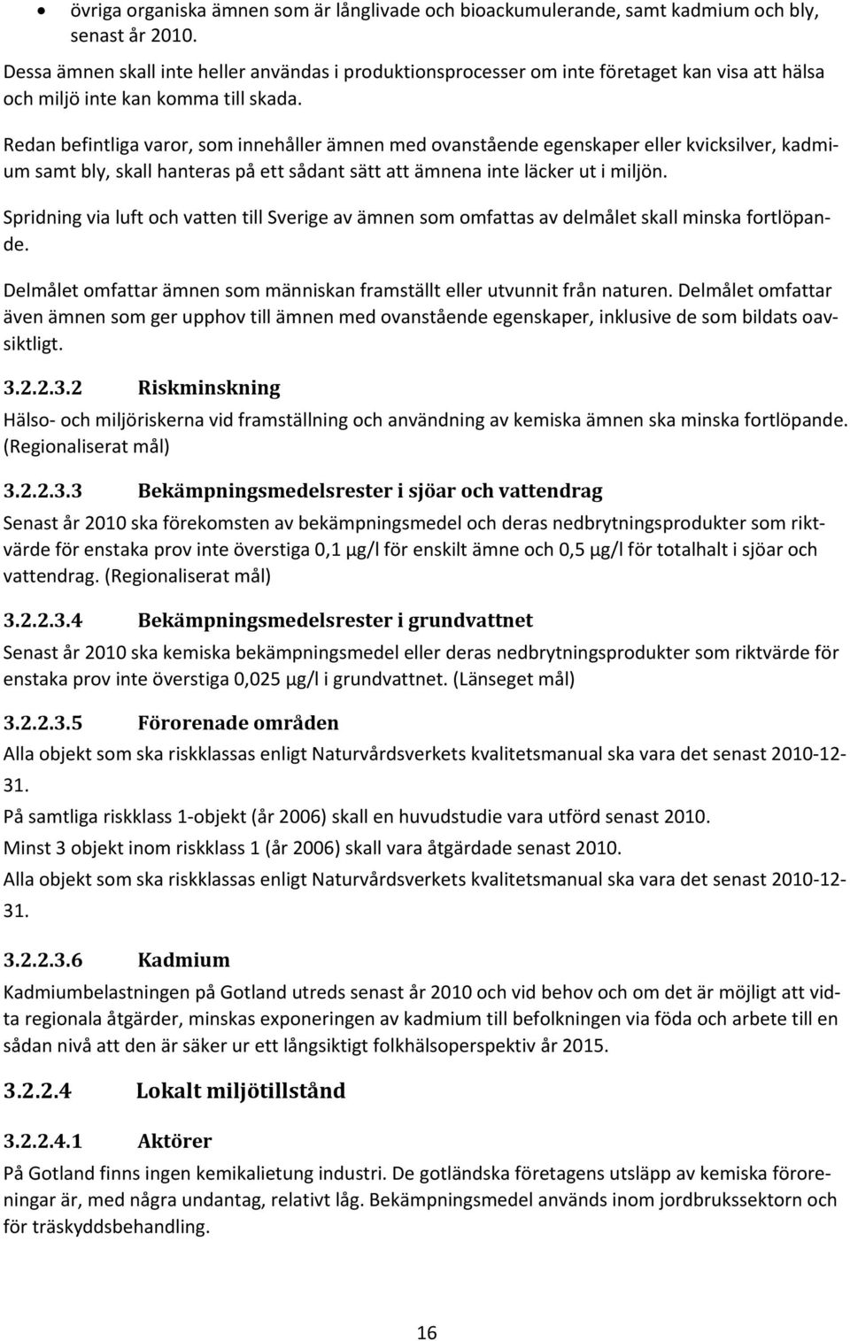 Redan befintliga varor, som innehåller ämnen med ovanstående egenskaper eller kvicksilver, kadmium samt bly, skall hanteras på ett sådant sätt att ämnena inte läcker ut i miljön.