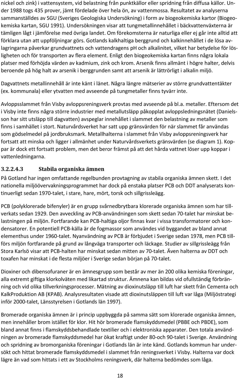 Undersökningen visar att tungmetallinnehållet i bäckvattenväxterna är tämligen lågt i jämförelse med övriga landet.
