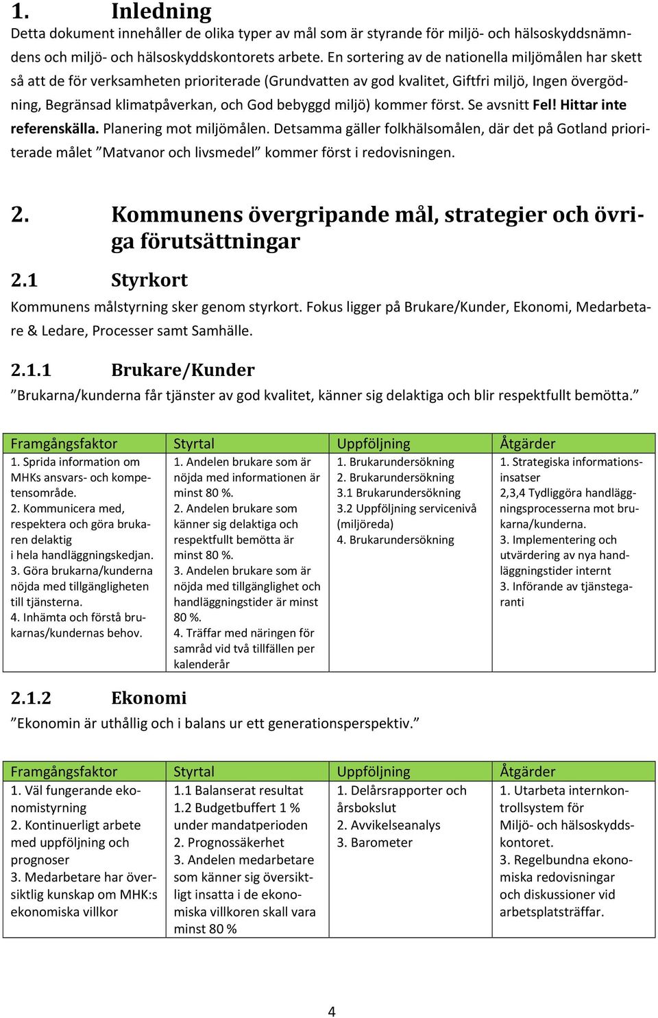 miljö) kommer först. Se avsnitt Fel! Hittar inte referenskälla. Planering mot miljömålen.