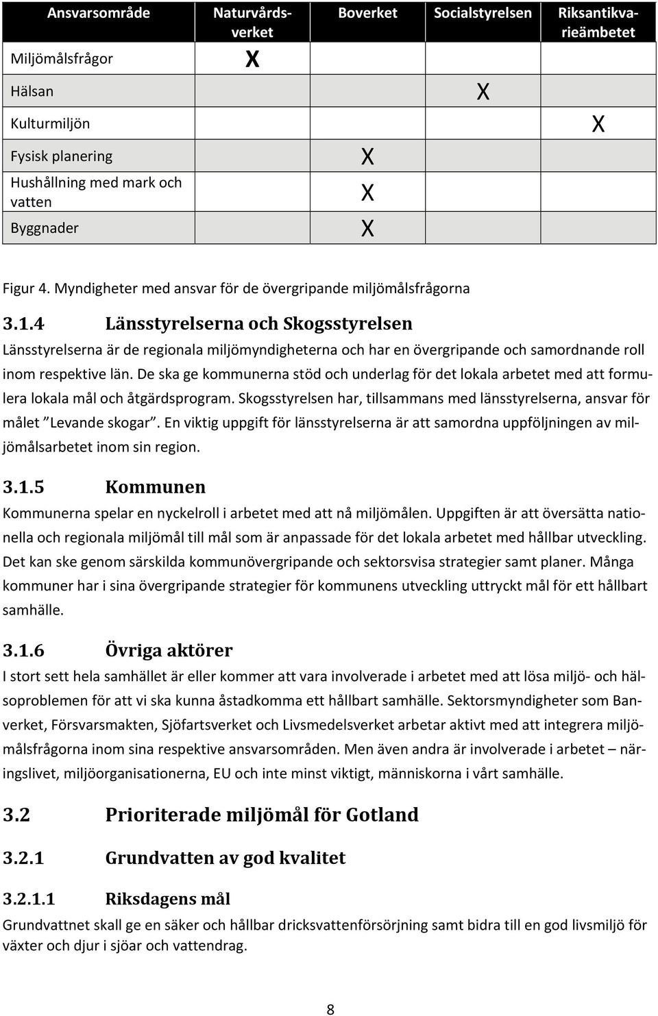 4 Länsstyrelserna och Skogsstyrelsen Länsstyrelserna är de regionala miljömyndigheterna och har en övergripande och samordnande roll inom respektive län.