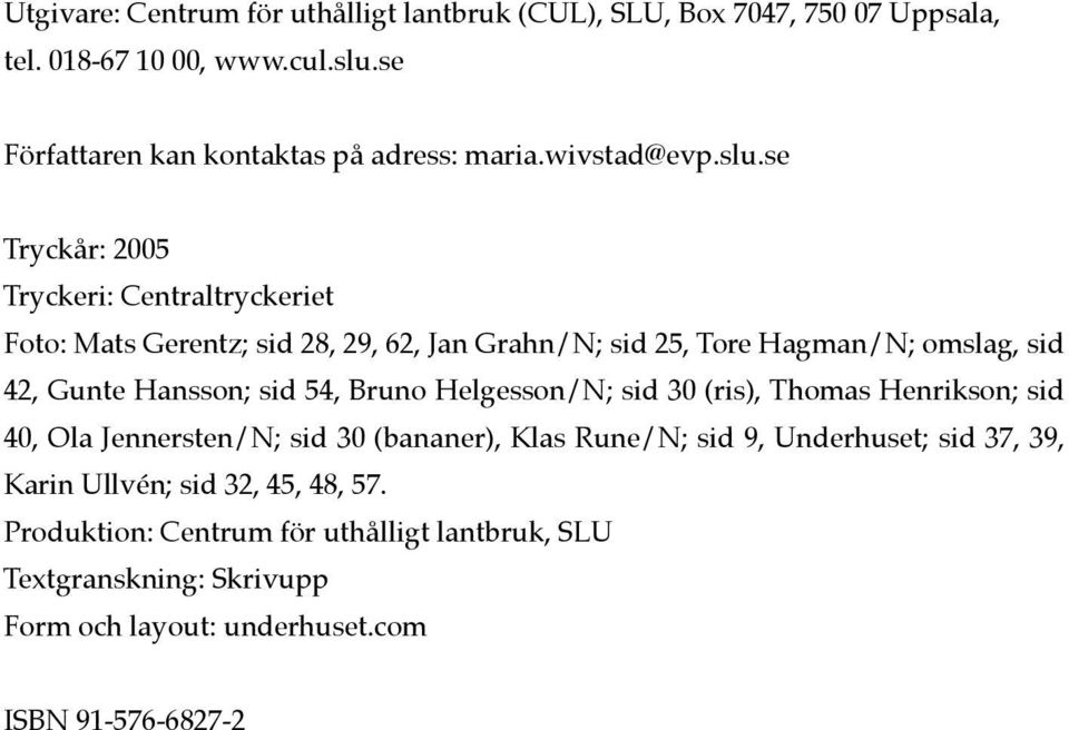 se Tryckår: 2005 Tryckeri: Centraltryckeriet Foto: Mats Gerentz; sid 28, 29, 62, Jan Grahn/N; sid 25, Tore Hagman/N; omslag, sid 42, Gunte Hansson; sid 54,