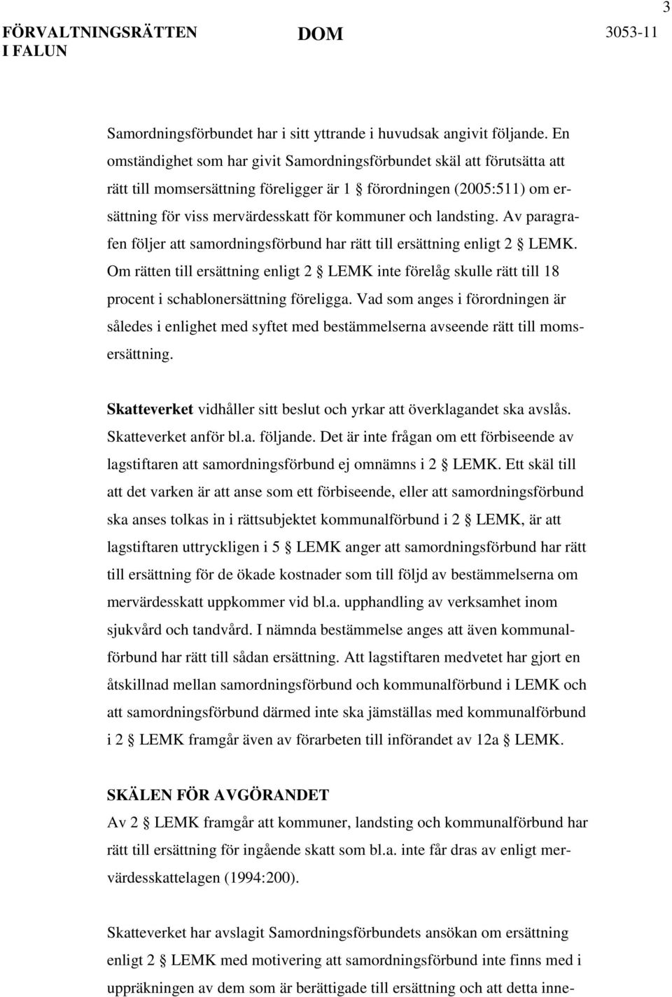 landsting. Av paragrafen följer att samordningsförbund har rätt till ersättning enligt 2 LEMK.