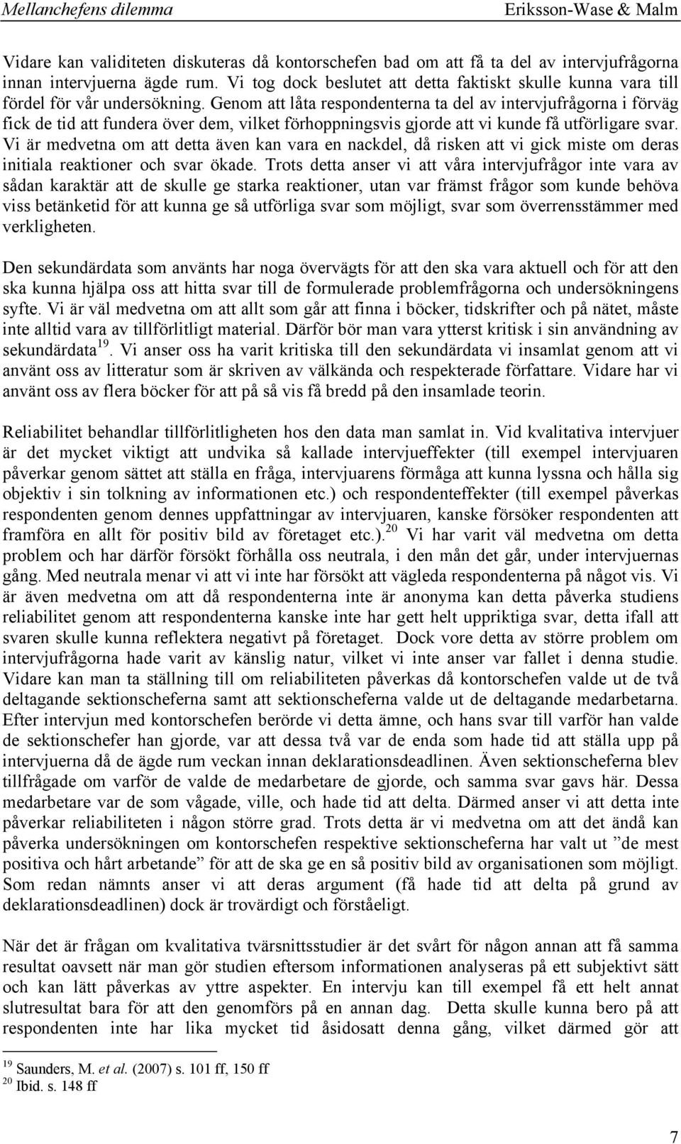 Genom att låta respondenterna ta del av intervjufrågorna i förväg fick de tid att fundera över dem, vilket förhoppningsvis gjorde att vi kunde få utförligare svar.