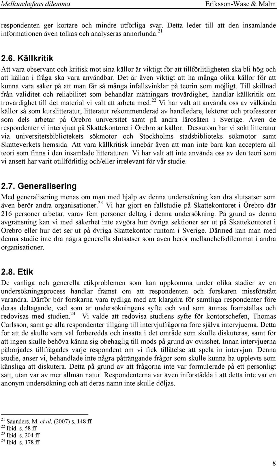 Det är även viktigt att ha många olika källor för att kunna vara säker på att man får så många infallsvinklar på teorin som möjligt.
