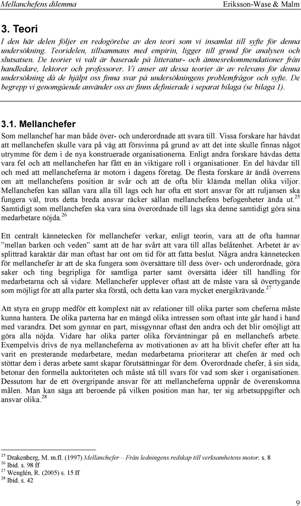 Vi anser att dessa teorier är av relevans för denna undersökning då de hjälpt oss finna svar på undersökningens problemfrågor och syfte.