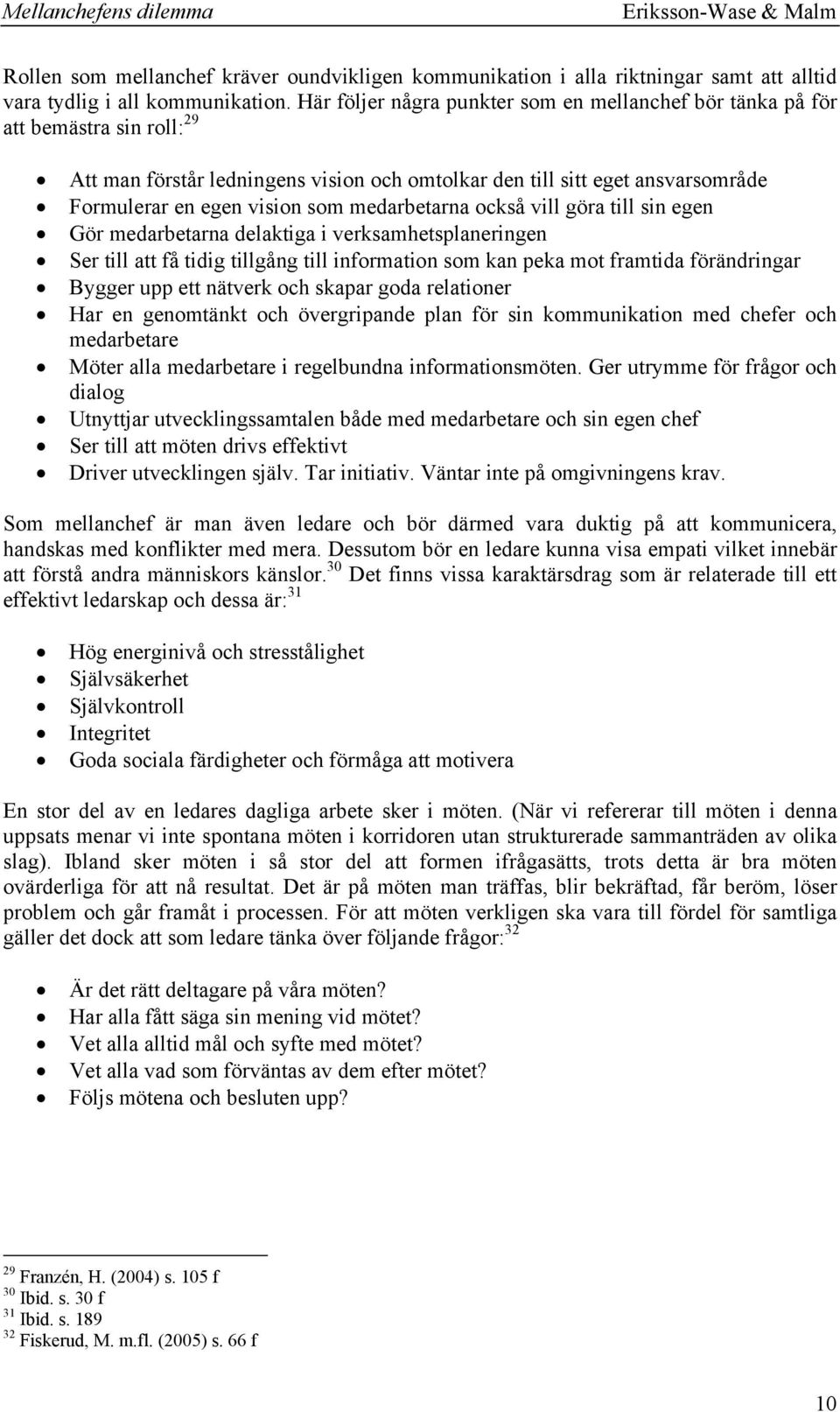 medarbetarna också vill göra till sin egen Gör medarbetarna delaktiga i verksamhetsplaneringen Ser till att få tidig tillgång till information som kan peka mot framtida förändringar Bygger upp ett