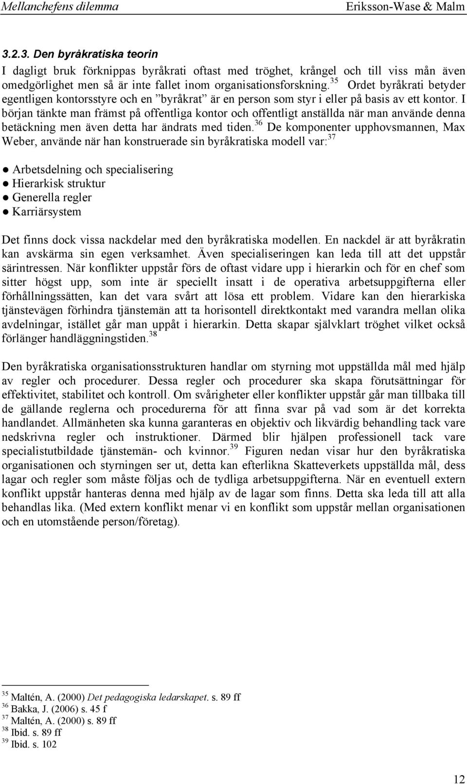 I början tänkte man främst på offentliga kontor och offentligt anställda när man använde denna betäckning men även detta har ändrats med tiden.