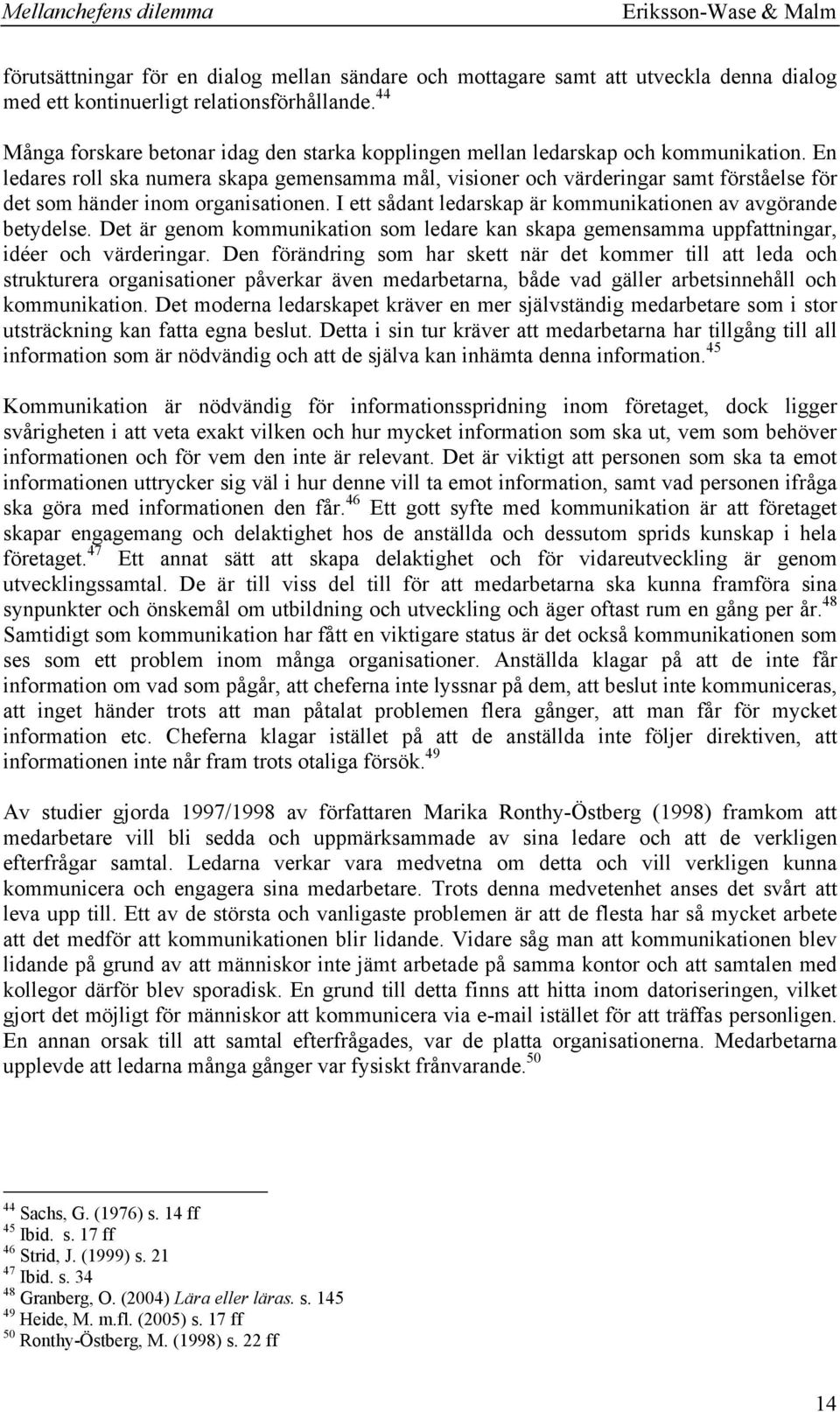 En ledares roll ska numera skapa gemensamma mål, visioner och värderingar samt förståelse för det som händer inom organisationen. I ett sådant ledarskap är kommunikationen av avgörande betydelse.
