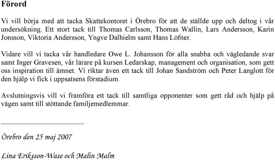 Johansson för alla snabba och vägledande svar samt Inger Gravesen, vår lärare på kursen Ledarskap, management och organisation, som gett oss inspiration till ämnet.