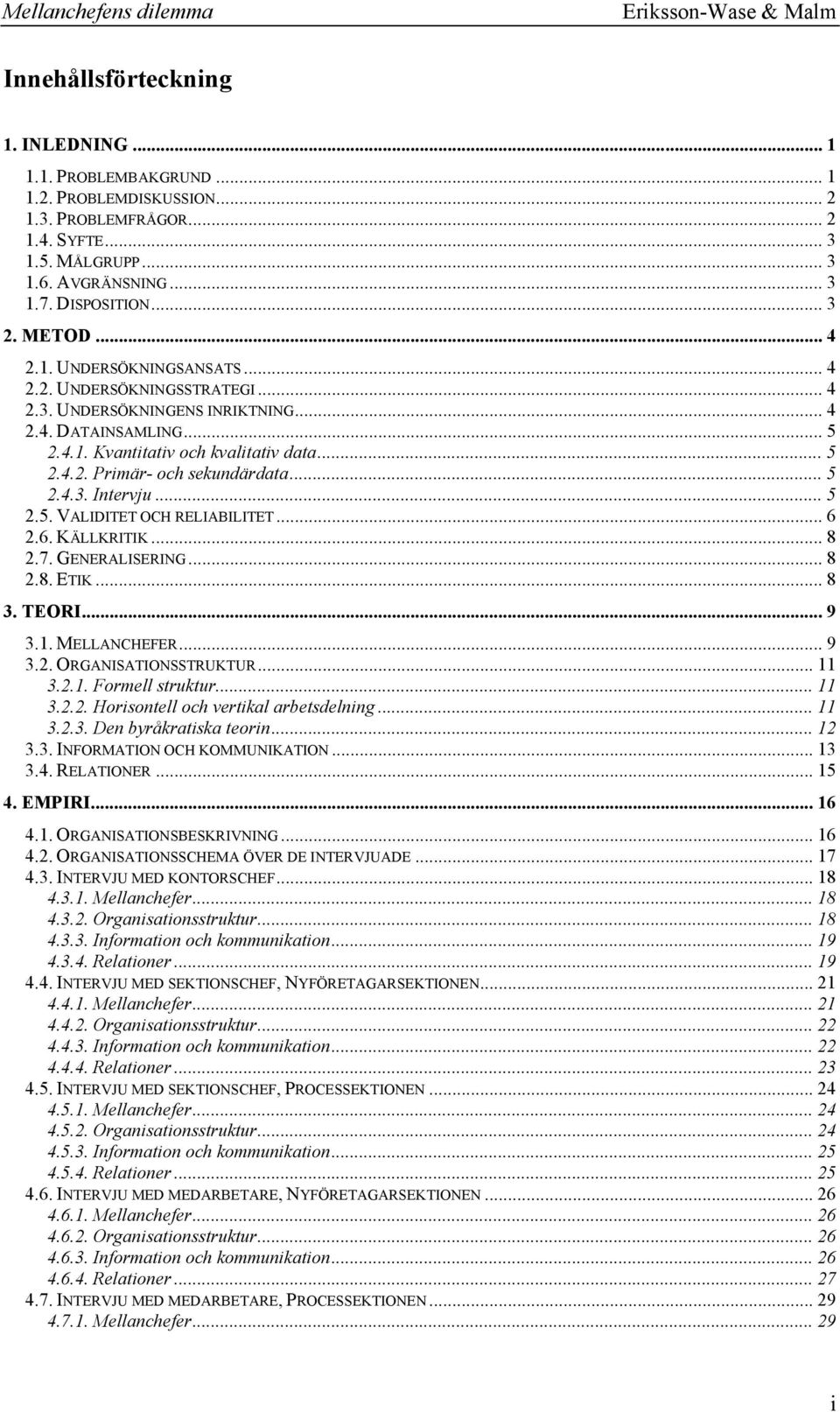 .. 5 2.4.3. Intervju... 5 2.5. VALIDITET OCH RELIABILITET... 6 2.6. KÄLLKRITIK... 8 2.7. GENERALISERING... 8 2.8. ETIK... 8 3. TEORI... 9 3.1. MELLANCHEFER... 9 3.2. ORGANISATIONSSTRUKTUR... 11 3.2.1. Formell struktur.