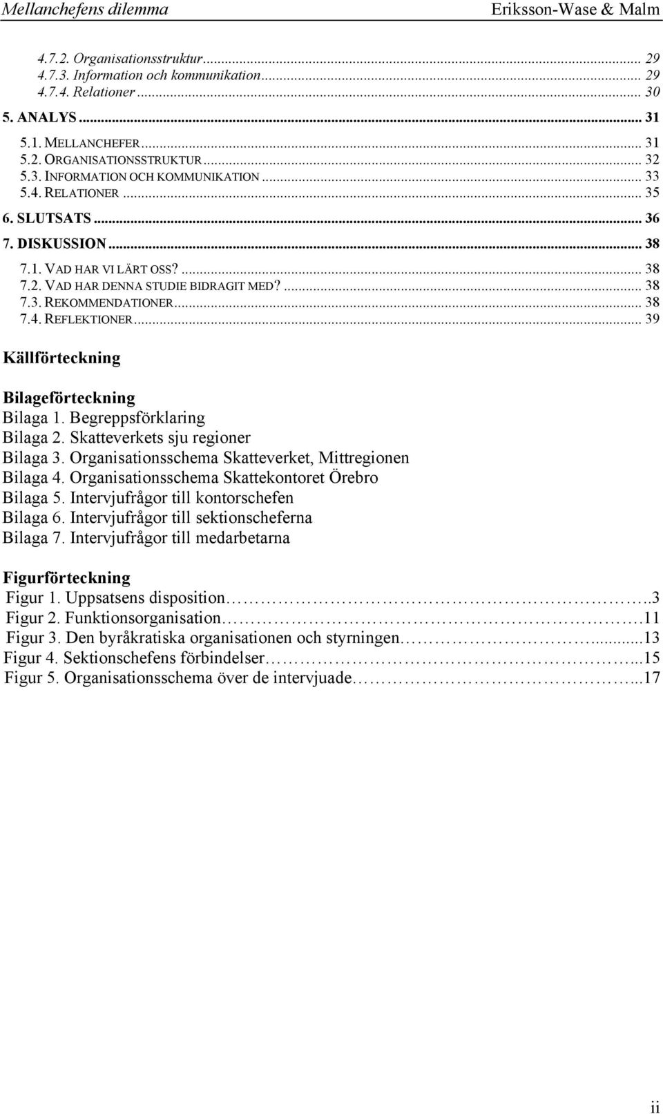 .. 39 Källförteckning Bilageförteckning Bilaga 1. Begreppsförklaring Bilaga 2. Skatteverkets sju regioner Bilaga 3. Organisationsschema Skatteverket, Mittregionen Bilaga 4.