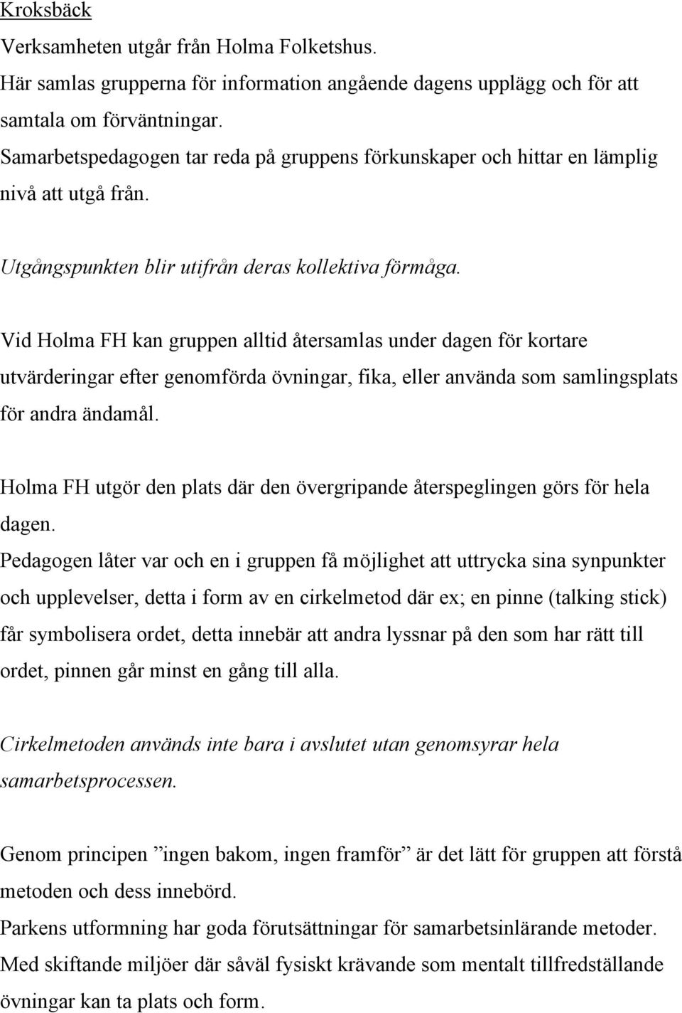 Vid Holma FH kan gruppen alltid återsamlas under dagen för kortare utvärderingar efter genomförda övningar, fika, eller använda som samlingsplats för andra ändamål.