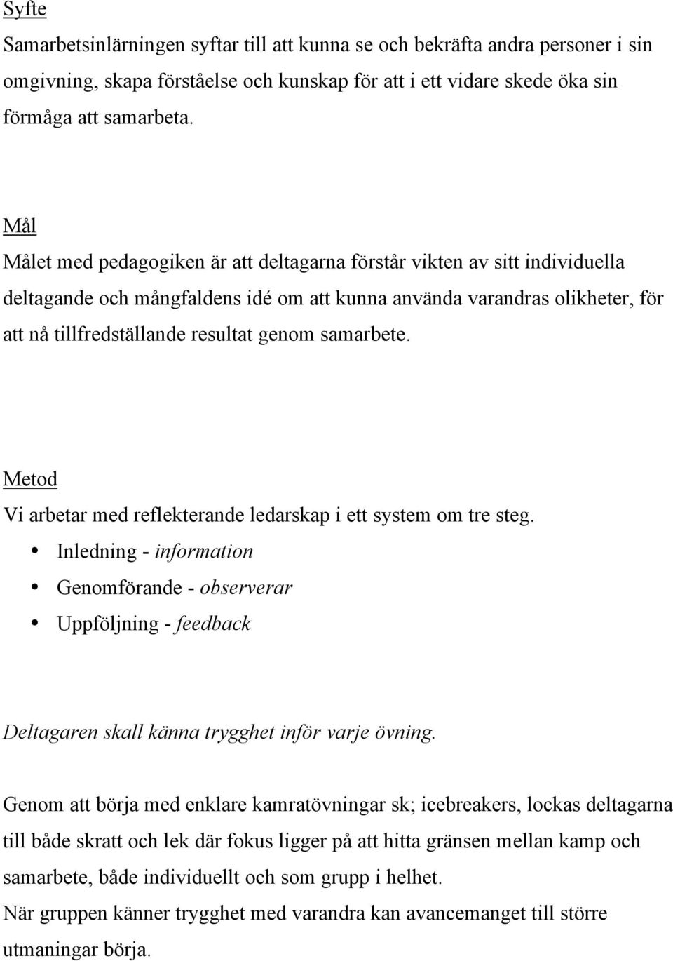 samarbete. Metod Vi arbetar med reflekterande ledarskap i ett system om tre steg.