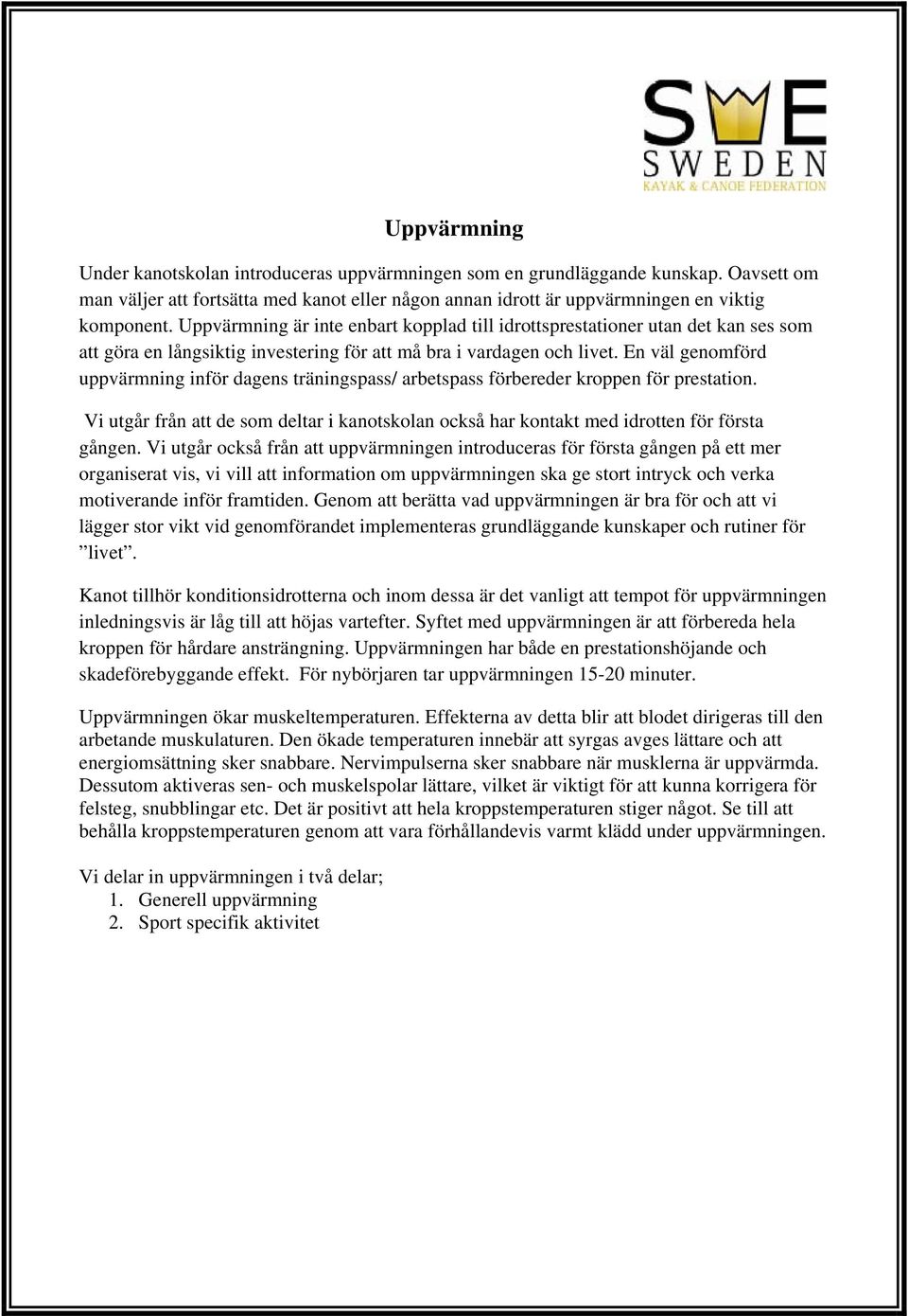 En väl genomförd uppvärmning inför dagens träningspass/ arbetspass förbereder kroppen för prestation. Vi utgår från att de som deltar i kanotskolan också har kontakt med idrotten för första gången.