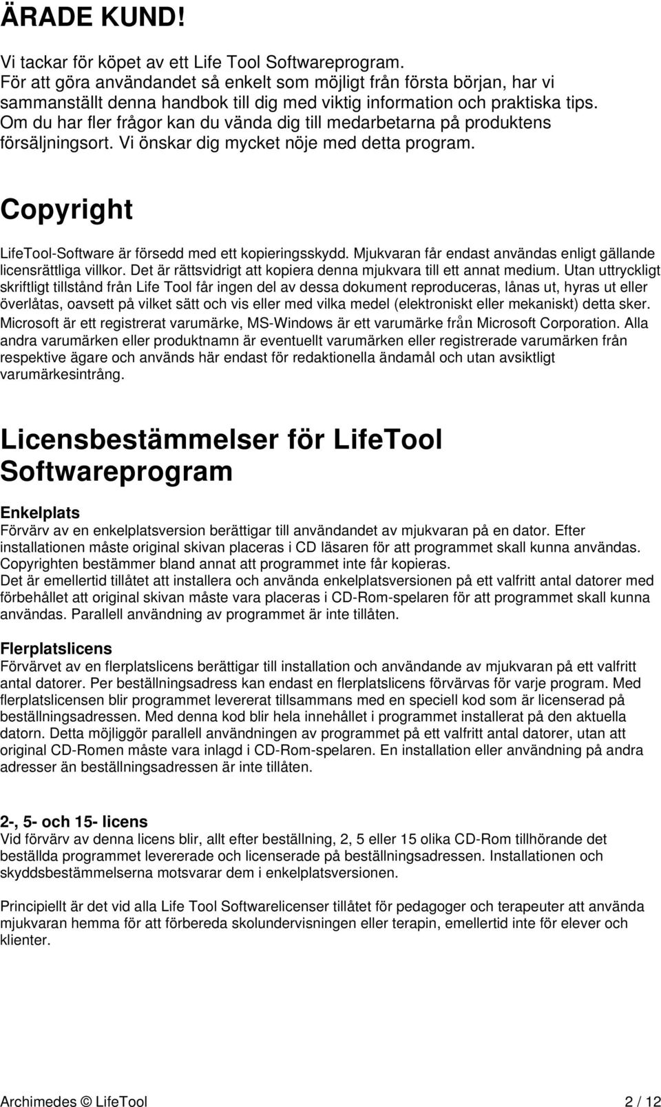 Om du har fler frågor kan du vända dig till medarbetarna på produktens försäljningsort. Vi önskar dig mycket nöje med detta program. Copyright LifeTool-Software är försedd med ett kopieringsskydd.