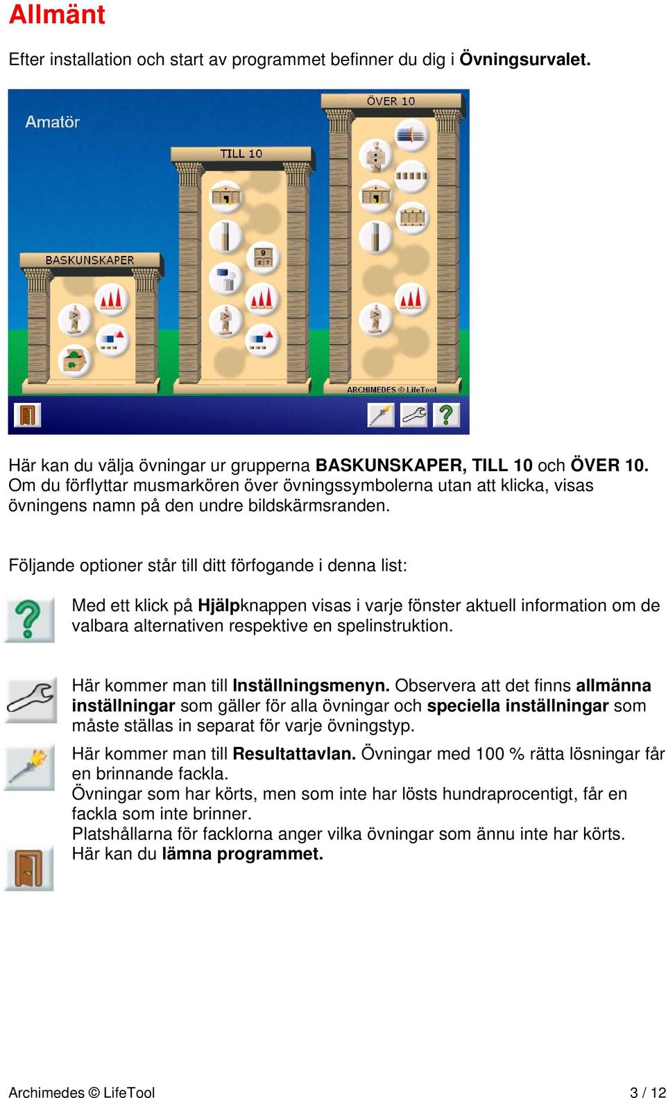 Följande optioner står till ditt förfogande i denna list: Med ett klick på Hjälpknappen visas i varje fönster aktuell information om de valbara alternativen respektive en spelinstruktion.