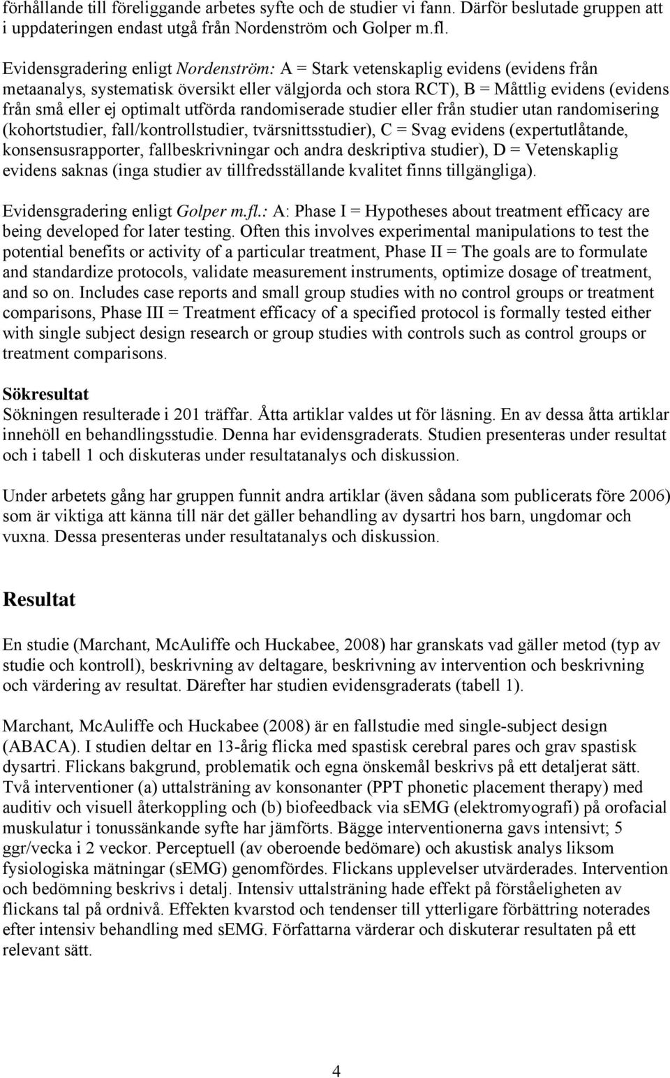 optimalt utförda randomiserade studier eller från studier utan randomisering (kohortstudier, fall/kontrollstudier, tvärsnittsstudier), C = Svag evidens (expertutlåtande, konsensusrapporter,