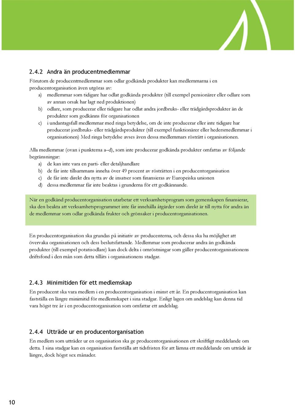 produkter som godkänns för organisationen c) i undantagsfall medlemmar med ringa betydelse, om de inte producerar eller inte tidigare har producerat jordbruks- eller trädgårdsprodukter (till exempel