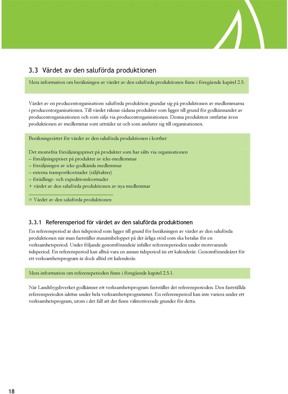 Till värdet räknas sådana produkter som ligger till grund för godkännandet av producentorganisationen och som säljs via producentorganisationen.