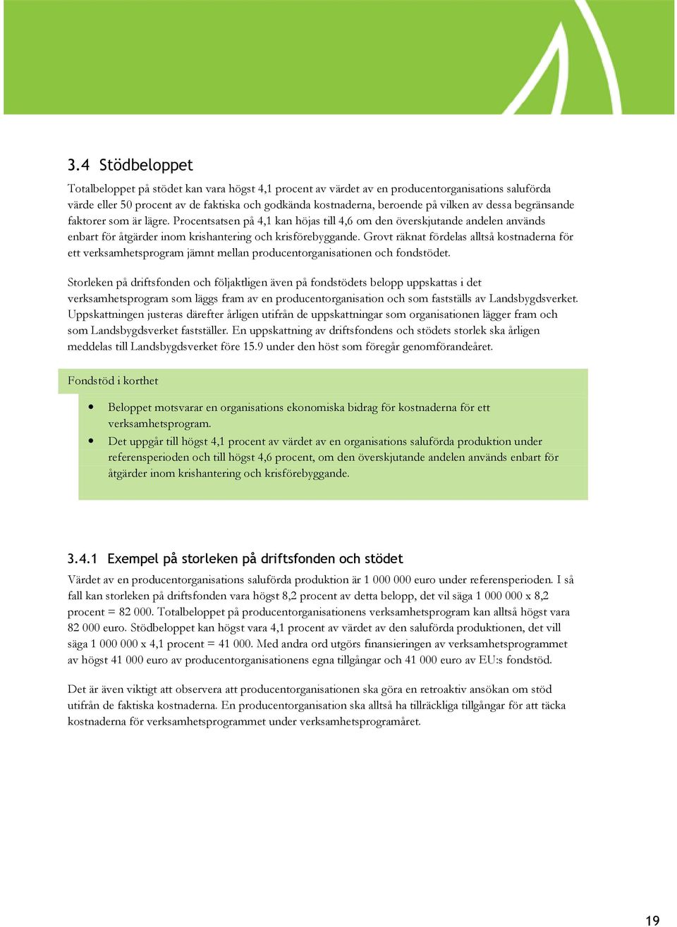 Grovt räknat fördelas alltså kostnaderna för ett verksamhetsprogram jämnt mellan producentorganisationen och fondstödet.