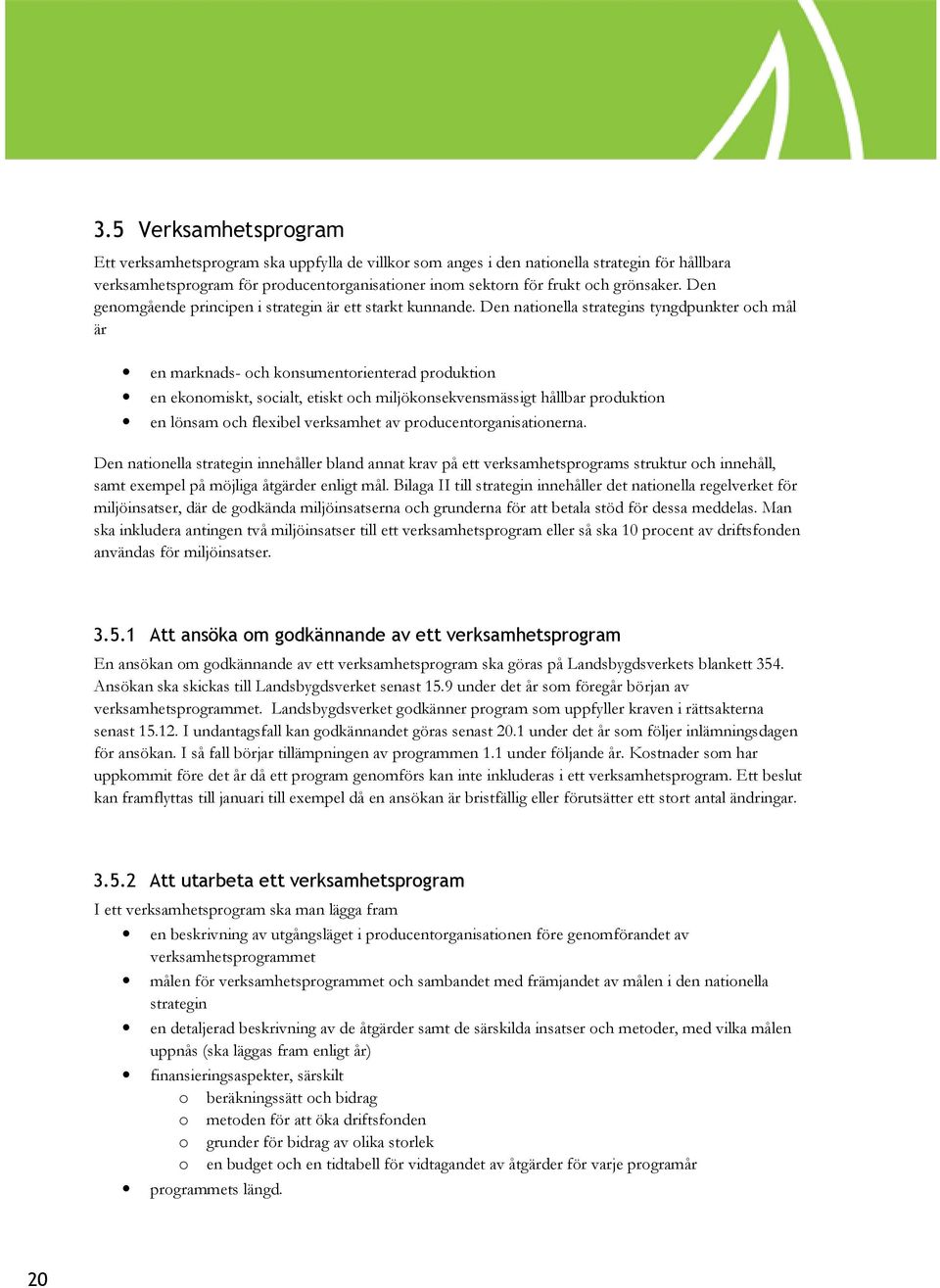 Den nationella strategins tyngdpunkter och mål är en marknads- och konsumentorienterad produktion en ekonomiskt, socialt, etiskt och miljökonsekvensmässigt hållbar produktion en lönsam och flexibel