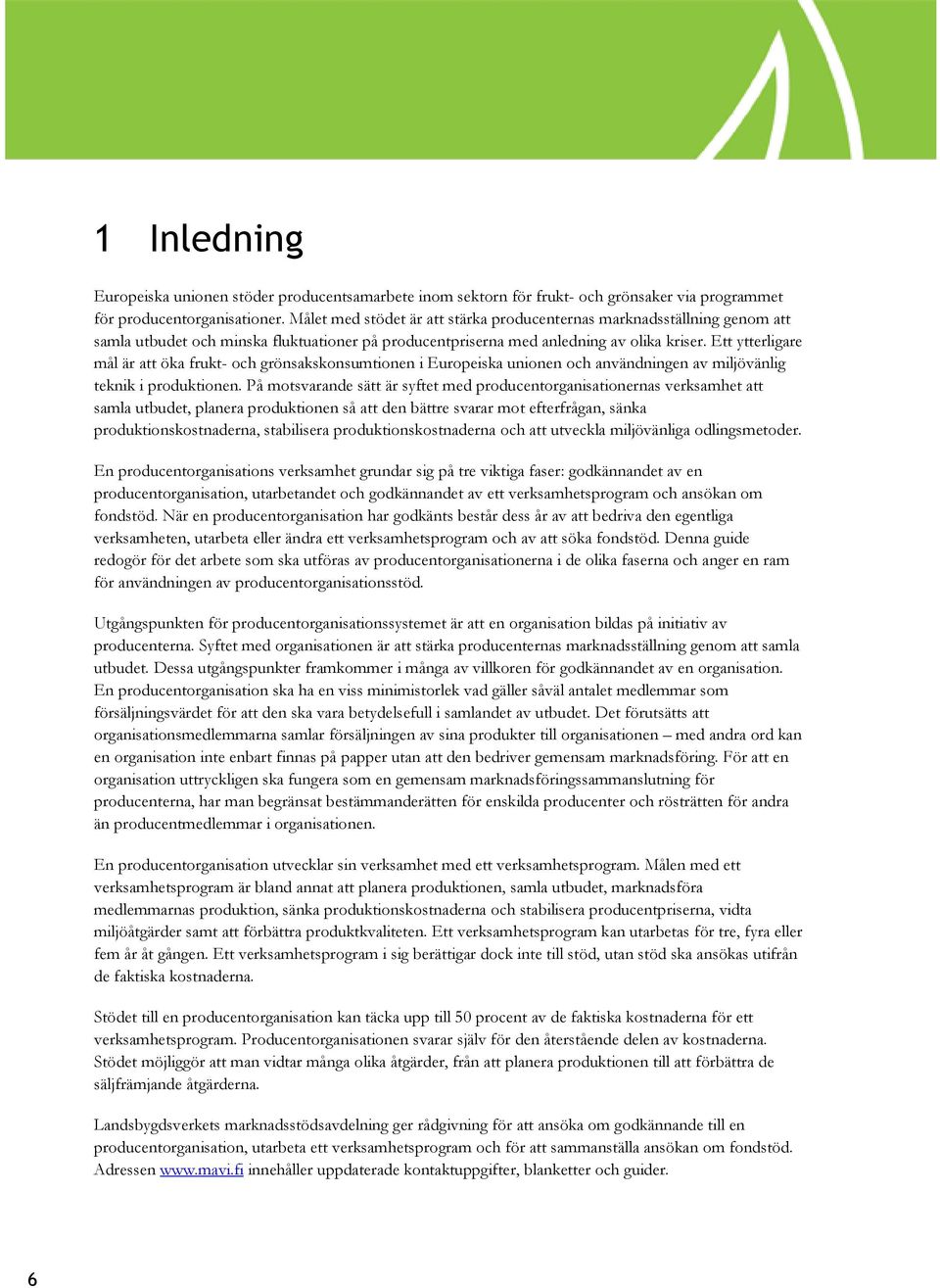 Ett ytterligare mål är att öka frukt- och grönsakskonsumtionen i Europeiska unionen och användningen av miljövänlig teknik i produktionen.