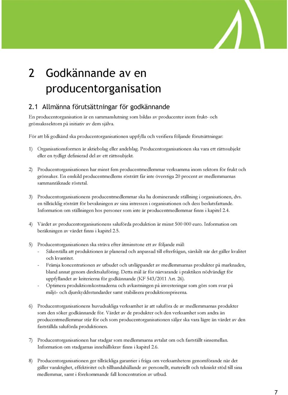 För att bli godkänd ska producentorganisationen uppfylla och verifiera följande förutsättningar: 1) Organisationsformen är aktiebolag eller andelslag.