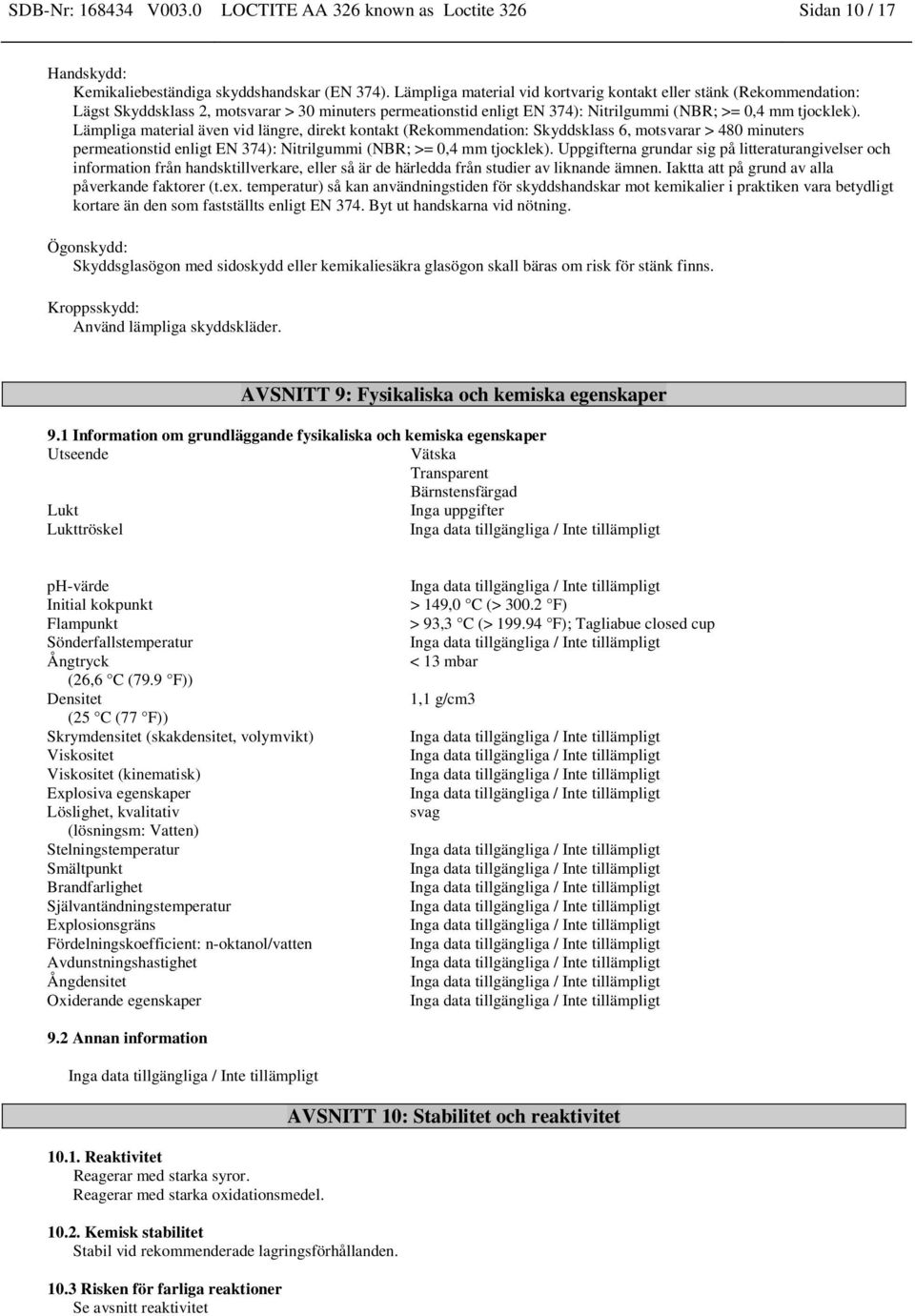 Lämpliga material även vid längre, direkt kontakt (Rekommendation: Skyddsklass 6, motsvarar > 480 minuters permeationstid enligt EN 374): Nitrilgummi (NBR; >= 0,4 mm tjocklek).