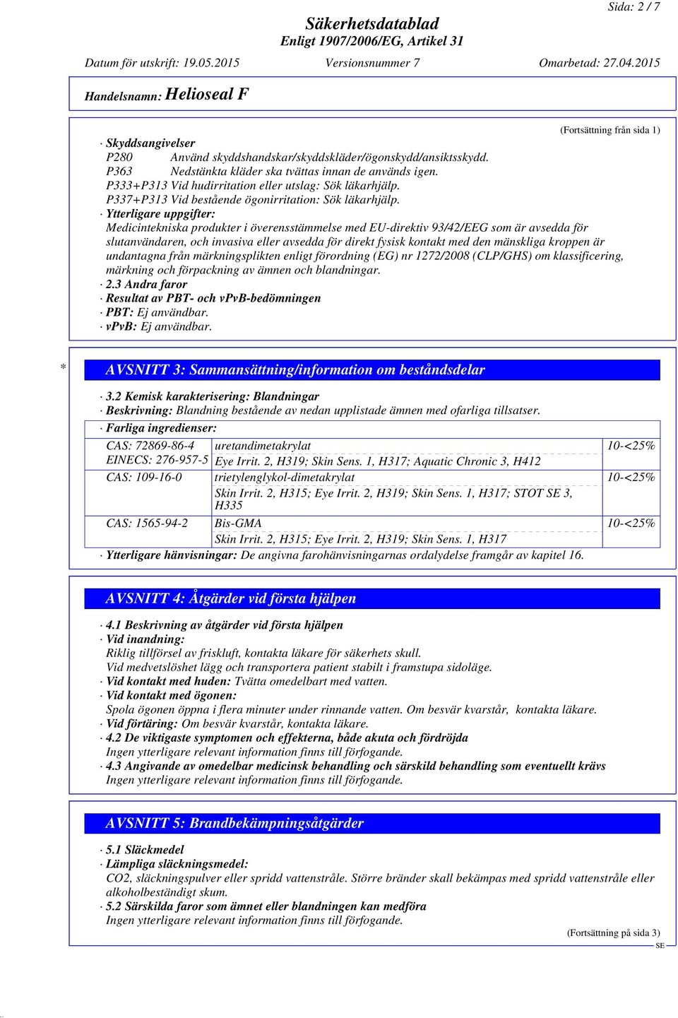 Ytterligare uppgifter: Medicintekniska produkter i överensstämmelse med EU-direktiv 93/42/EEG som är avsedda för slutanvändaren, och invasiva eller avsedda för direkt fysisk kontakt med den mänskliga