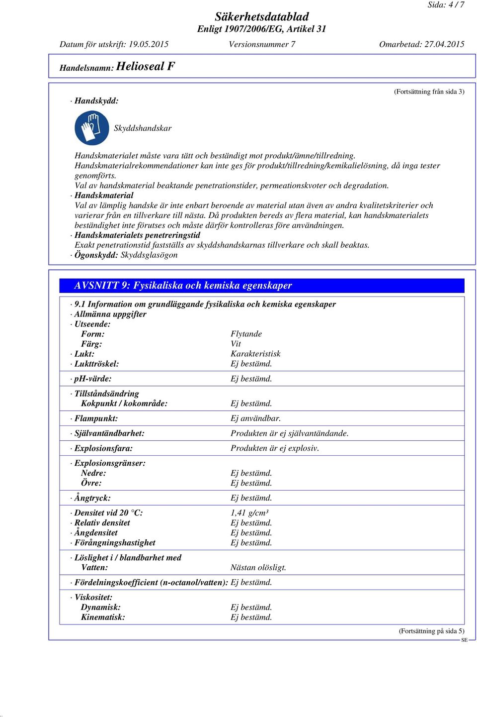 Handskmaterial Val av lämplig handske är inte enbart beroende av material utan även av andra kvalitetskriterier och varierar från en tillverkare till nästa.