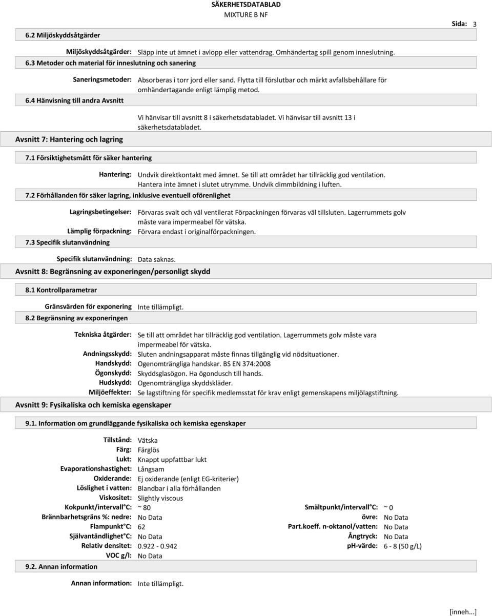 4 Hänvisning till andra Avsnitt Avsnitt 7: Hantering och lagring Vi hänvisar till avsnitt 8 i säkerhetsdatabladet. Vi hänvisar till avsnitt 13 i säkerhetsdatabladet. 7.1 Försiktighetsmått för säker hantering Hantering: Undvik direktkontakt med ämnet.