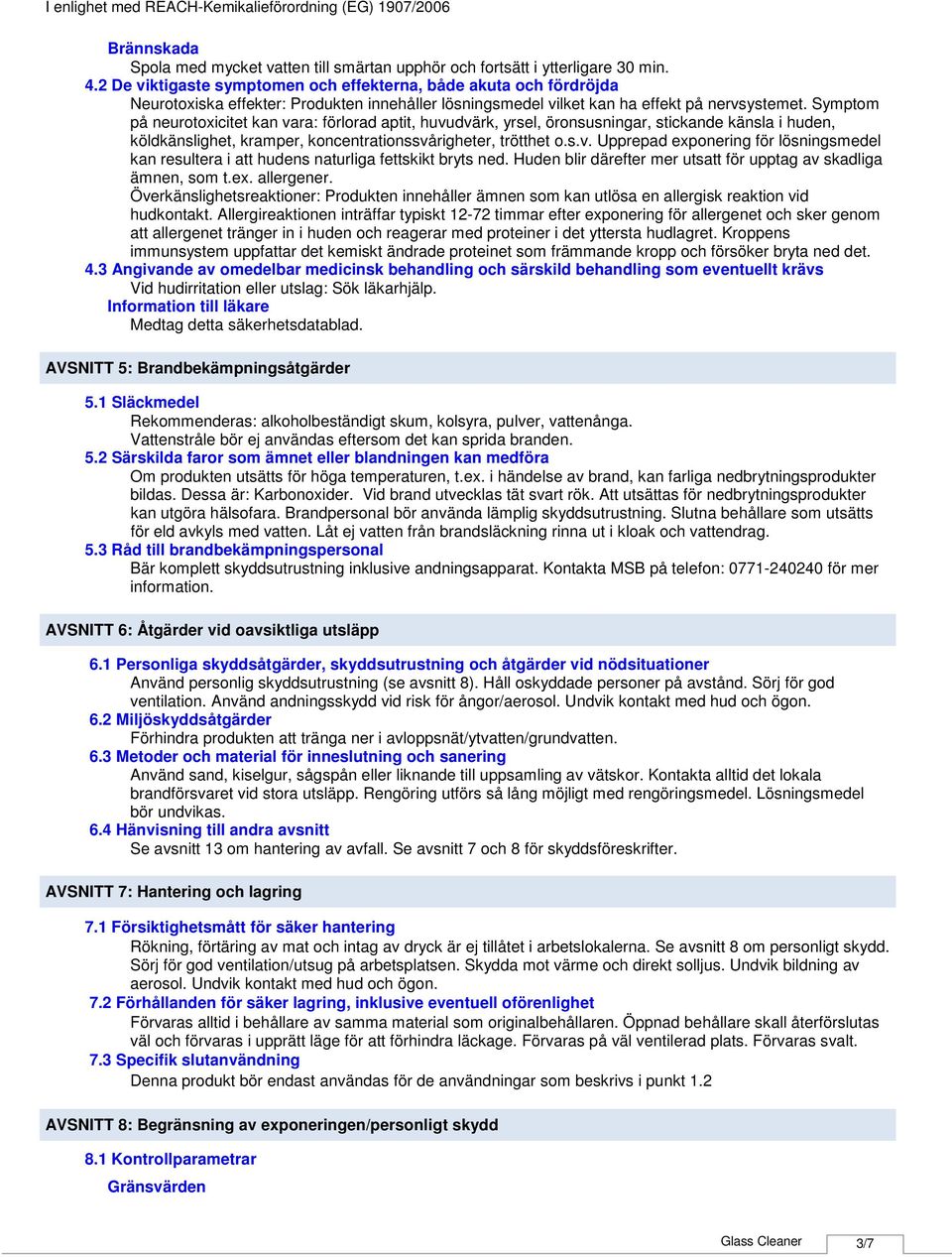 Symptom på neurotoxicitet kan vara: förlorad aptit, huvudvärk, yrsel, öronsusningar, stickande känsla i huden, köldkänslighet, kramper, koncentrationssvårigheter, trötthet o.s.v. Upprepad exponering för lösningsmedel kan resultera i att hudens naturliga fettskikt bryts ned.