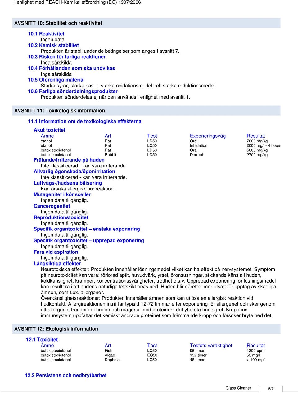 5 Oförenliga material Starka syror, starka baser, starka oxidationsmedel och starka reduktionsmedel. 10.