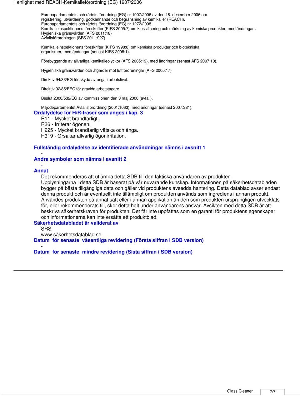 Europaparlamentets och rådets förordning (EG) nr 1272/2008 Kemikalieinspektionens föreskrifter (KIFS 2005:7) om klassificering och märkning av kemiska produkter, med ändringar.