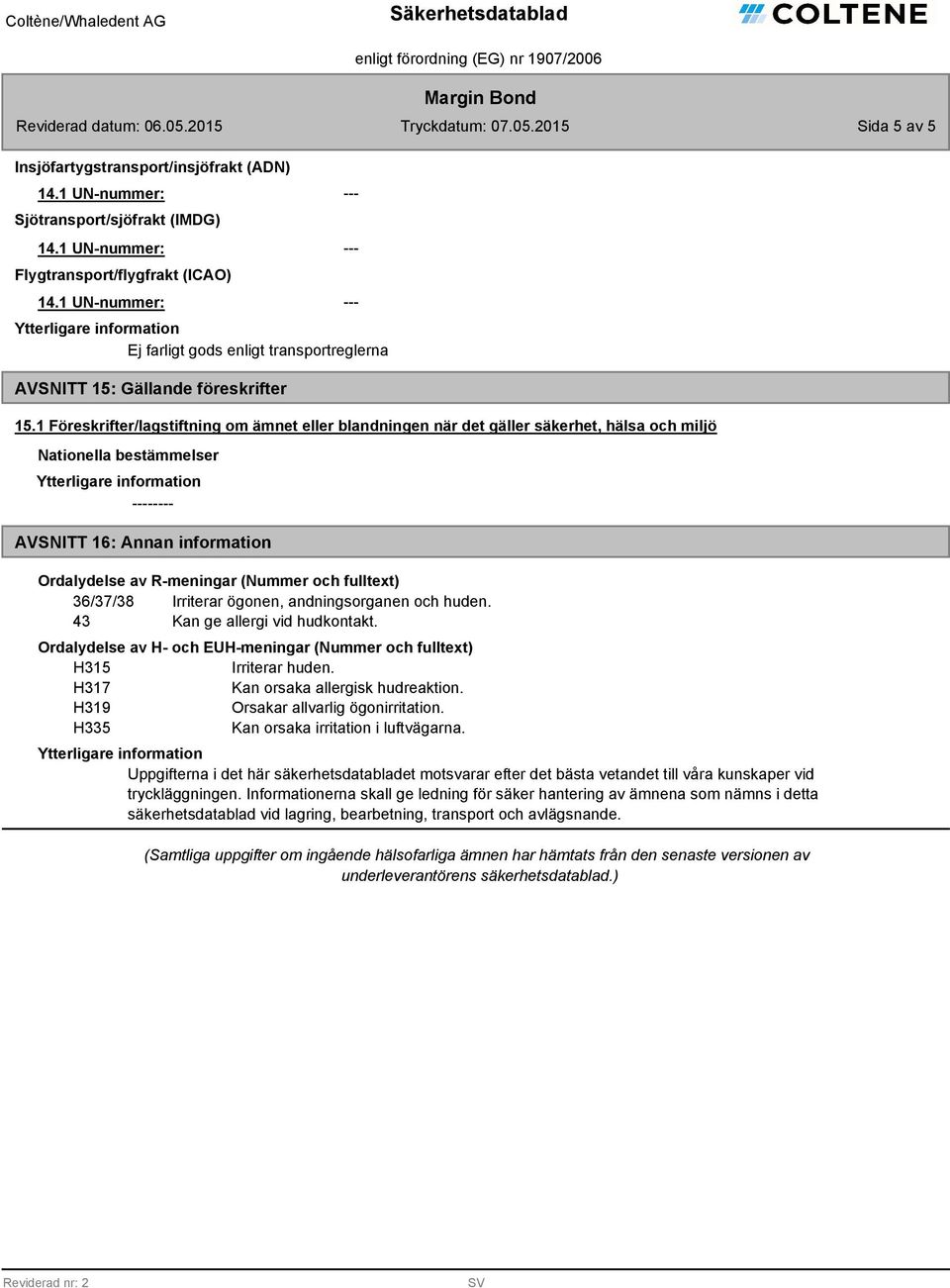 fulltext) 36/37/38 Irriterar ögonen, andningsorganen och huden. 43 Kan ge allergi vid hudkontakt.