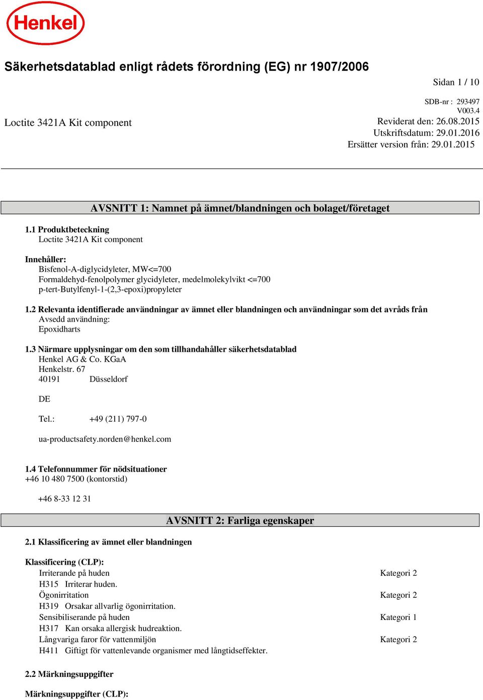 1 Produktbeteckning Loctite 3421A Kit component AVSNITT 1: Namnet på ämnet/blandningen och bolaget/företaget Innehåller: Formaldehyd-fenolpolymer glycidyleter,