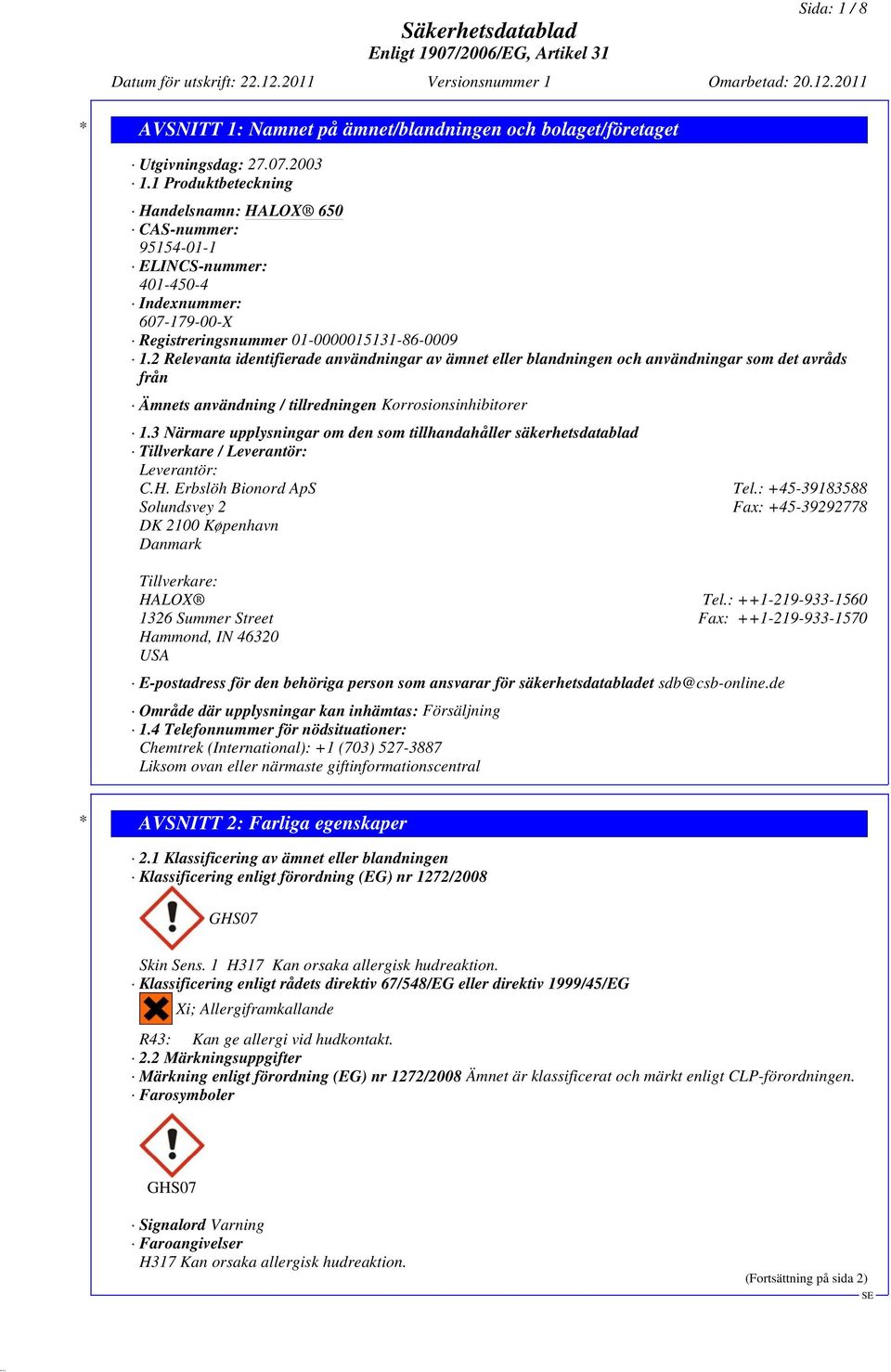 2 Relevanta identifierade användningar av ämnet eller blandningen och användningar som det avråds från Ämnets användning / tillredningen Korrosionsinhibitorer 1.