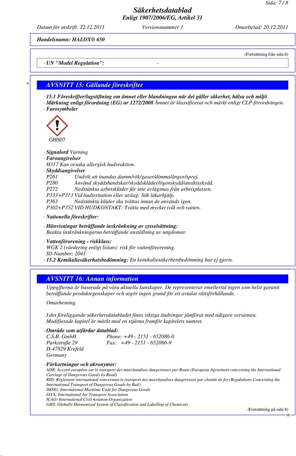 Farosymboler GHS07 Signalord Varning Faroangivelser H317 Kan orsaka allergisk hudreaktion. Skyddsangivelser P261 Undvik att inandas damm/rök/gaser/dimma/ångor/sprej.