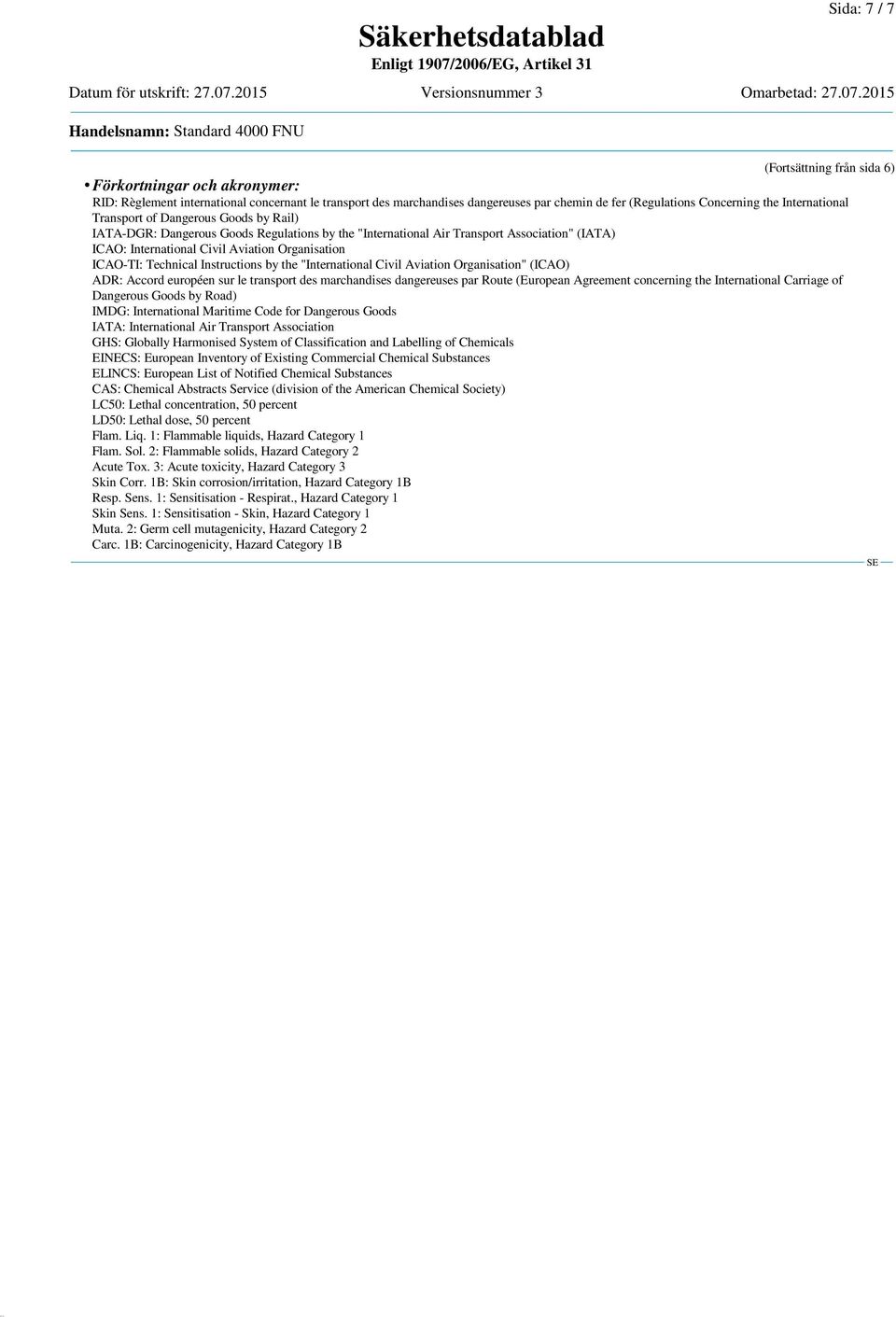 ICAO-TI: Technical Instructions by the "International Civil Aviation Organisation" (ICAO) ADR: Accord européen sur le transport des marchandises dangereuses par Route (European Agreement concerning