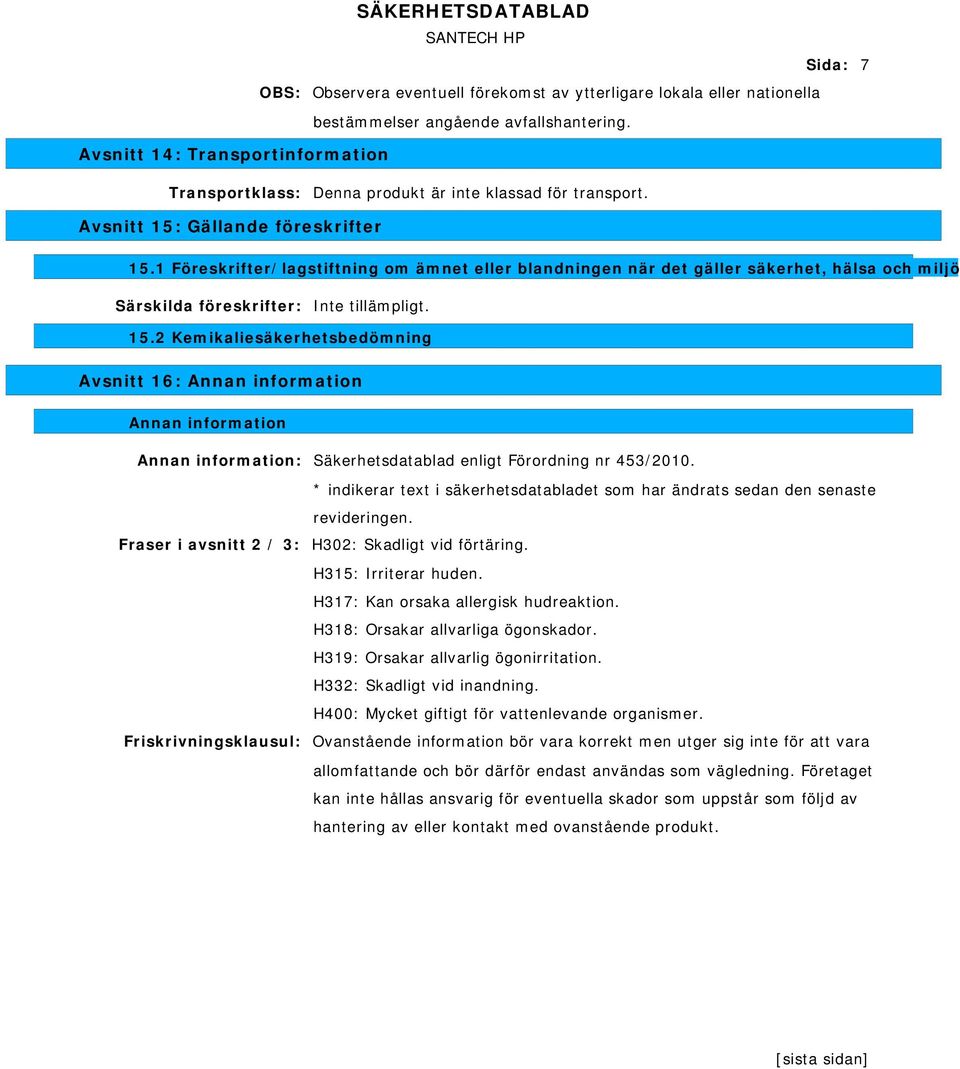 1 Föreskrifter/lagstiftning om ämnet eller blandningen när det gäller säkerhet, hälsa och miljö Särskilda föreskrifter: Inte tillämpligt. 15.