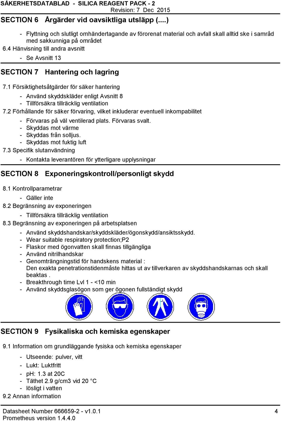 4 Hänvisning till andra avsnitt Se Avsnitt 13 SECTION 7 Hantering och lagring 7.1 Försiktighetsåtgärder för säker hantering Använd skyddskläder enligt Avsnitt 8 Tillförsäkra tillräcklig ventilation 7.