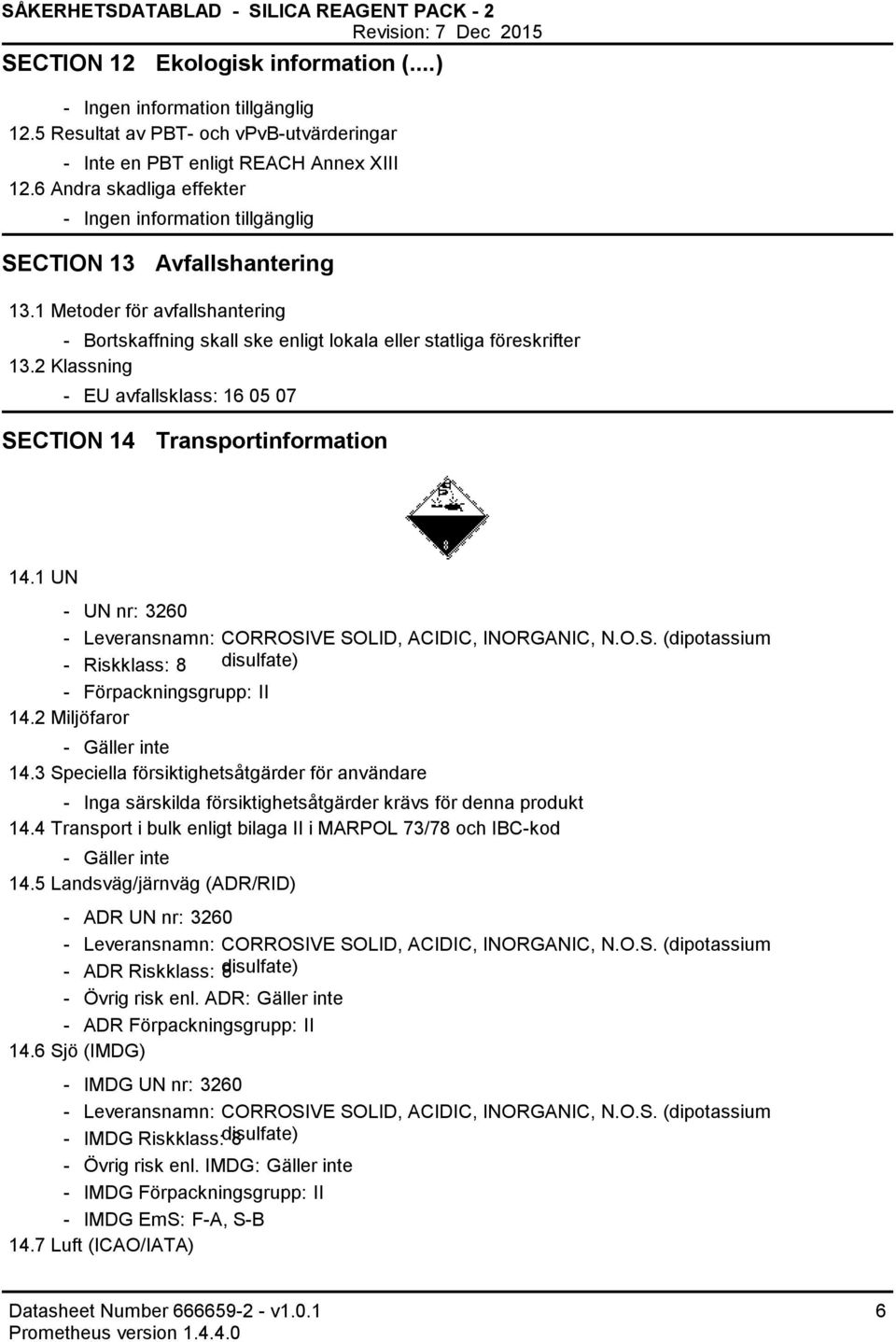 2 Klassning EU avfallsklass: 16 05 07 SECTION 14 Transportinformation 14.1 UN UN nr: 3260 Leveransnamn: CORROSIVE SOLID, ACIDIC, INORGANIC, N.O.S. (dipotassium disulfate) Riskklass: 8 Förpackningsgrupp: II 14.